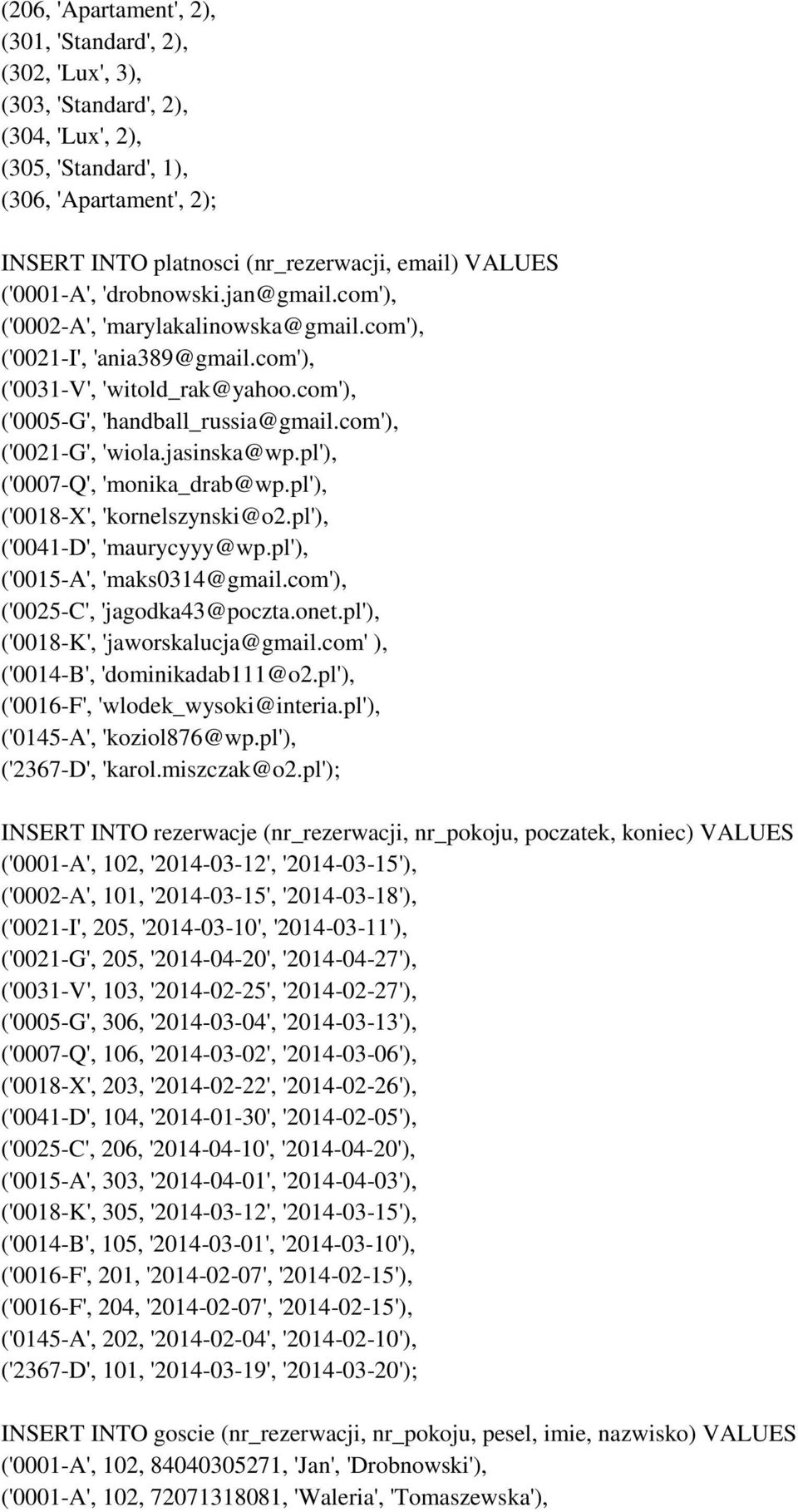 com'), ('0021-G', 'wiola.jasinska@wp.pl'), ('0007-Q', 'monika_drab@wp.pl'), ('0018-X', 'kornelszynski@o2.pl'), ('0041-D', 'maurycyyy@wp.pl'), ('0015-A', 'maks0314@gmail.