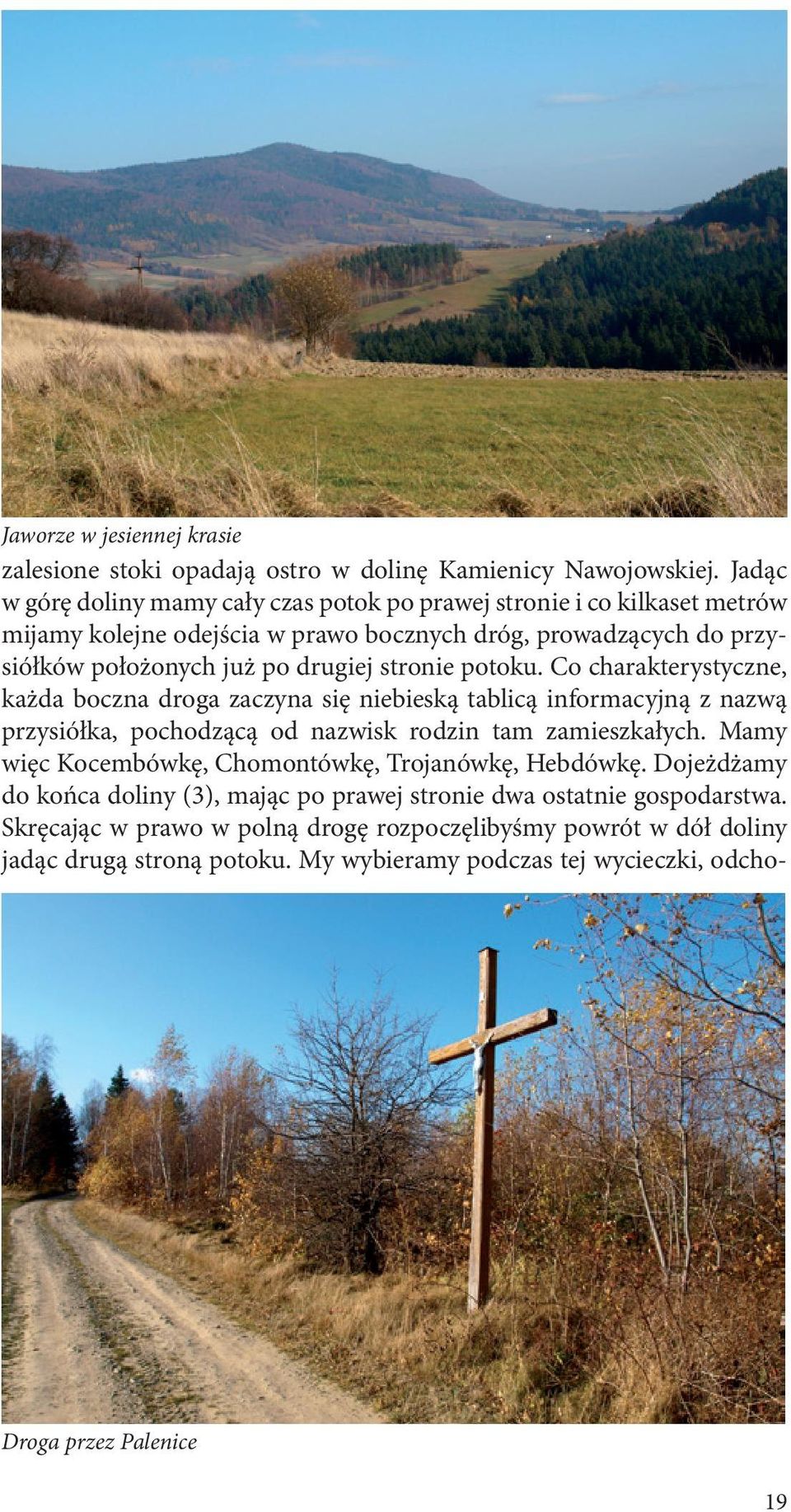 stronie potoku. Co charakterystyczne, każda boczna droga zaczyna się niebieską tablicą informacyjną z nazwą przysiółka, pochodzącą od nazwisk rodzin tam zamieszkałych.