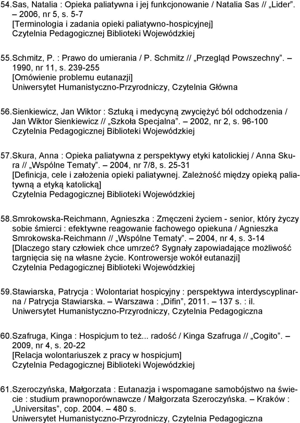 Sienkiewicz, Jan Wiktor : Sztuką i medycyną zwyciężyć ból odchodzenia / Jan Wiktor Sienkiewicz // Szkoła Specjalna. 2002, nr 2, s. 96-100 57.