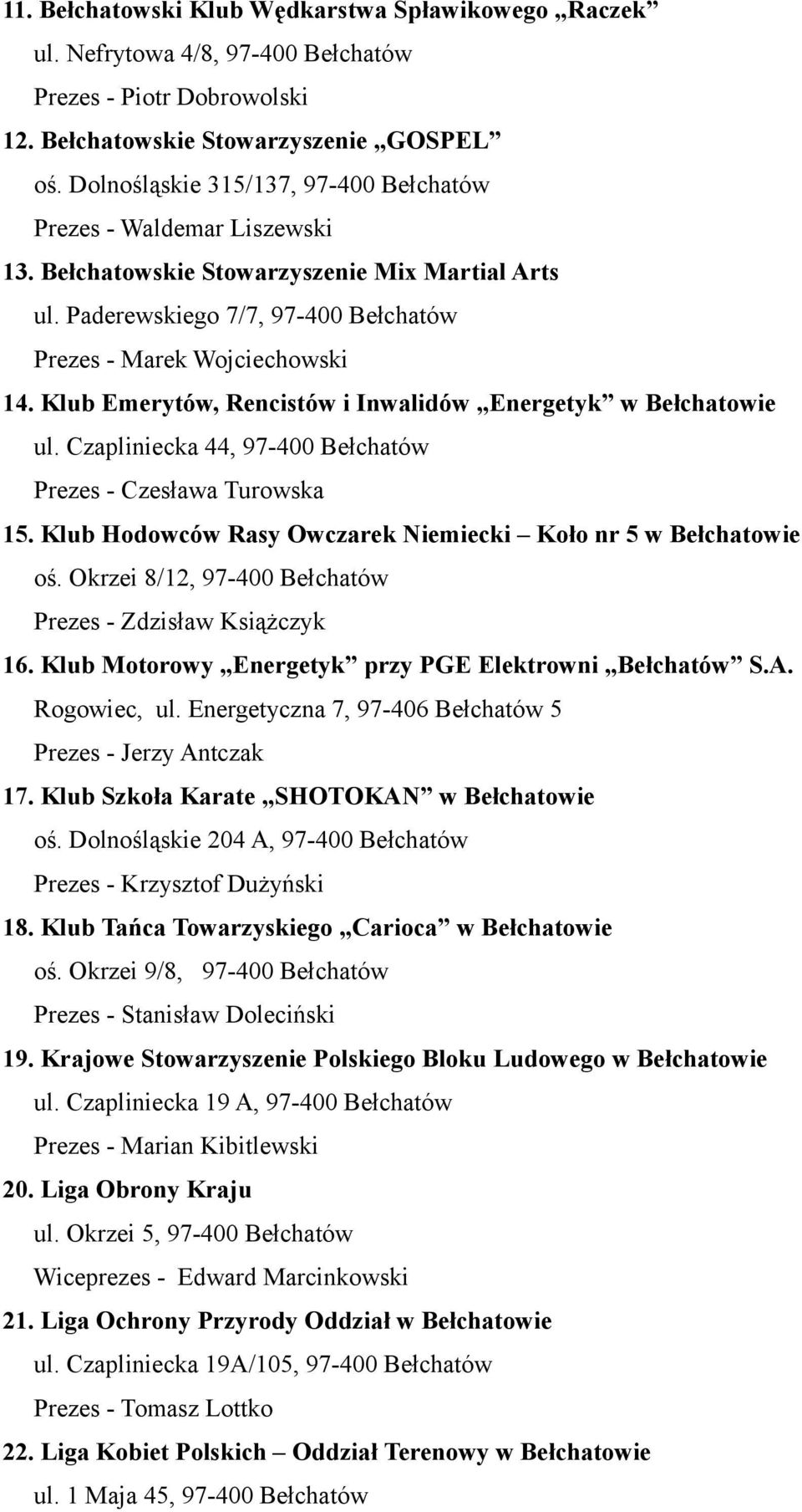 Klub Emerytów, Rencistów i Inwalidów Energetyk w Bełchatowie ul. Czapliniecka 44, 97-400 Bełchatów Prezes - Czesława Turowska 15. Klub Hodowców Rasy Owczarek Niemiecki Koło nr 5 w Bełchatowie oś.