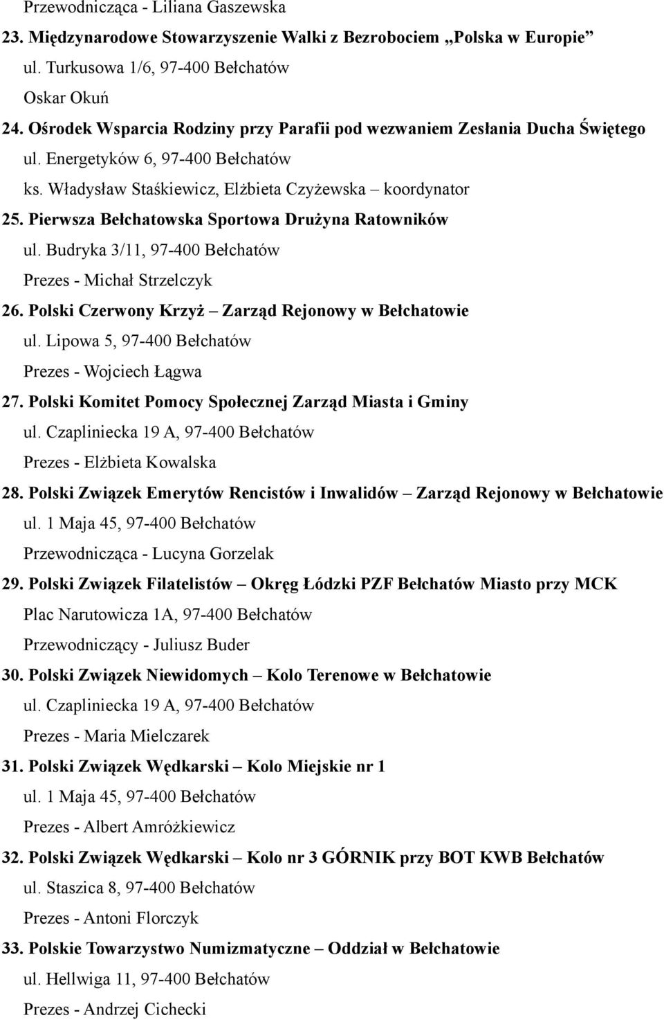 Pierwsza Bełchatowska Sportowa Drużyna Ratowników ul. Budryka 3/11, 97-400 Bełchatów Prezes - Michał Strzelczyk 26. Polski Czerwony Krzyż Zarząd Rejonowy w Bełchatowie ul.