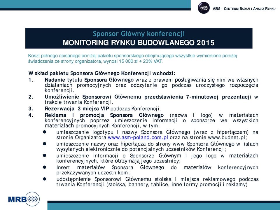 Nadanie tytułu Sponsora Głównego wraz z prawem posługiwania się nim we własnych działaniach promocyjnych oraz odczytanie go podczas uroczystego rozpoczęcia konferencji. 2.