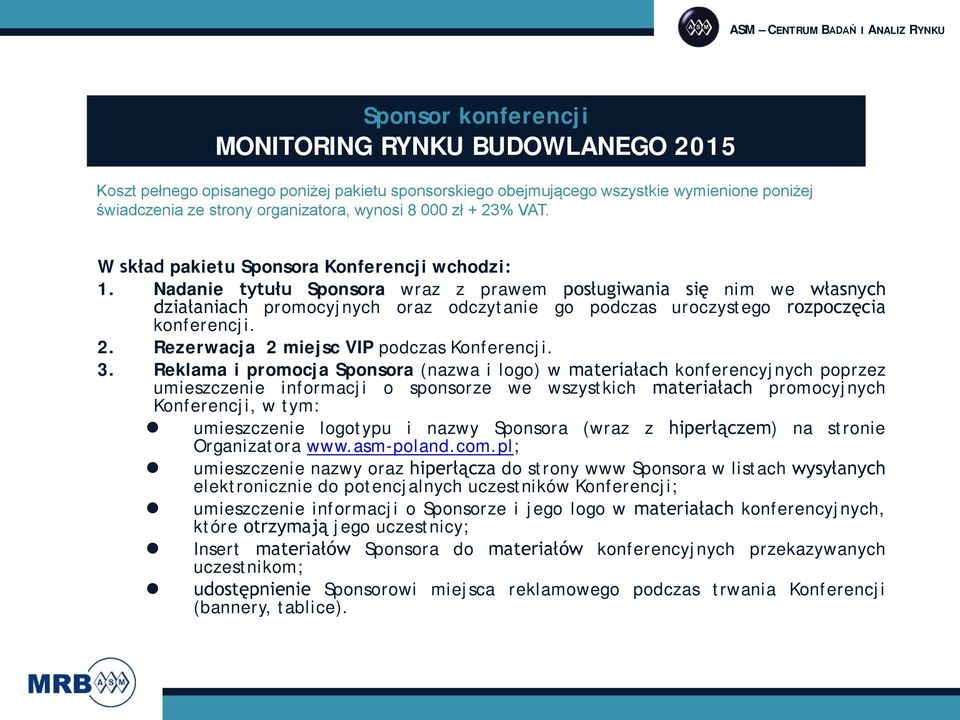 Nadanie tytułu Sponsora wraz z prawem posługiwania się nim we własnych działaniach promocyjnych oraz odczytanie go podczas uroczystego rozpoczęcia konferencji. 2.
