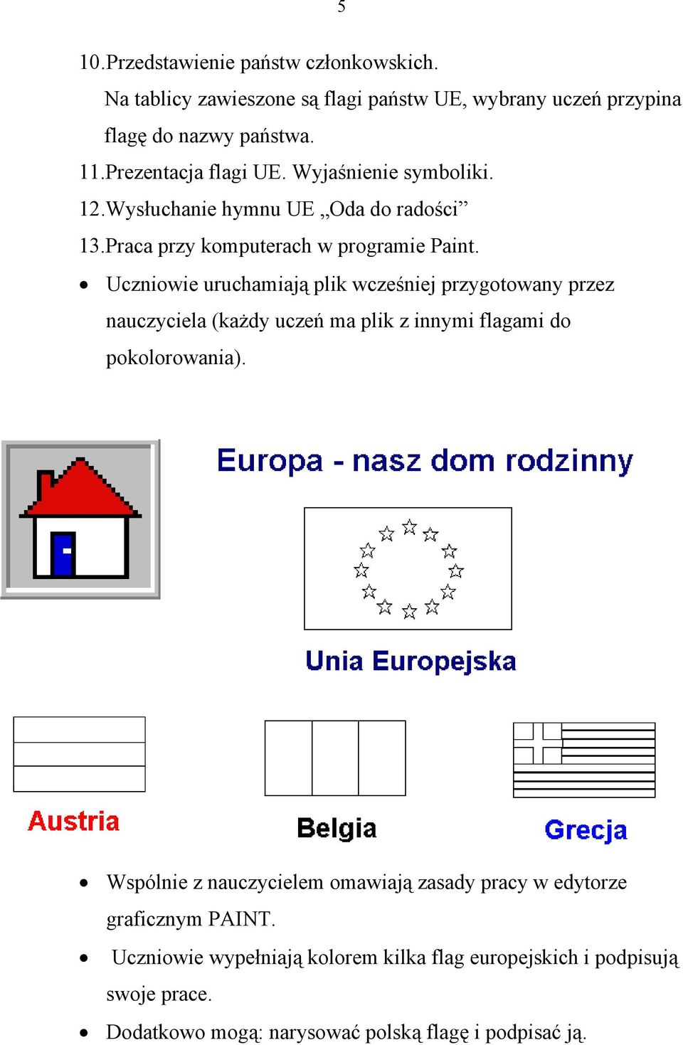 Uczniowie uruchamiają plik wcześniej przygotowany przez nauczyciela (każdy uczeń ma plik z innymi flagami do pokolorowania).