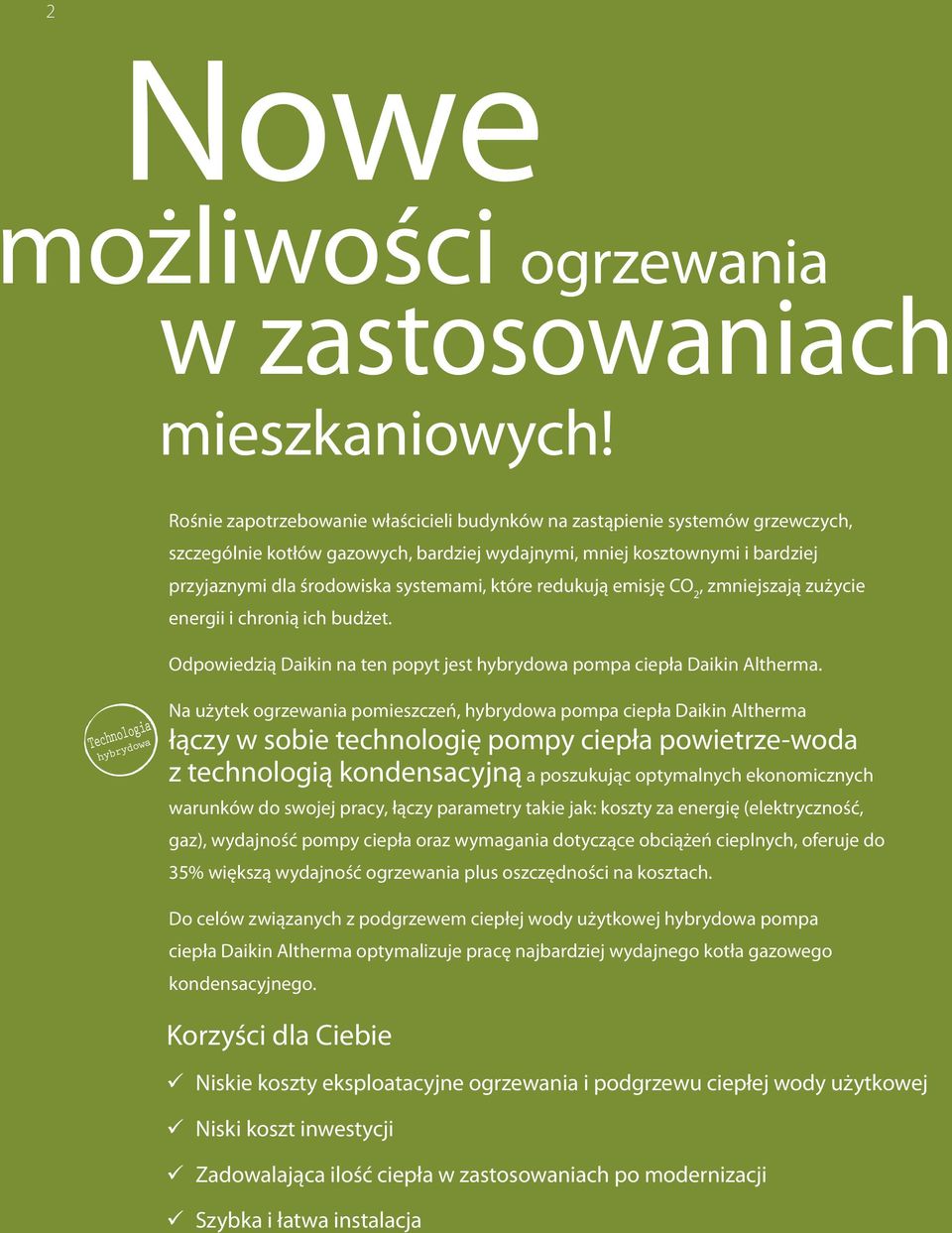 które redukują emisję CO 2, zmniejszają zużycie energii i chronią ich budżet. Odpowiedzią Daikin na ten popyt jest hybrydowa pompa ciepła Daikin Altherma.