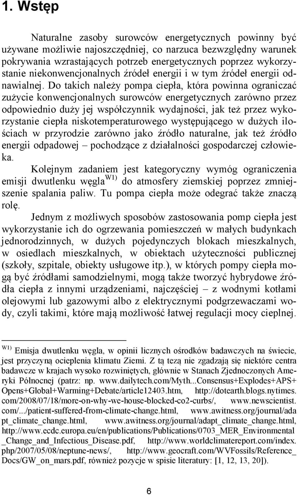 Do takich należy pompa ciepła, która powinna ograniczać zużycie konwencjonalnych surowców energetycznych zarówno przez odpowiednio duży jej współczynnik wydajności, jak też przez wykorzystanie ciepła