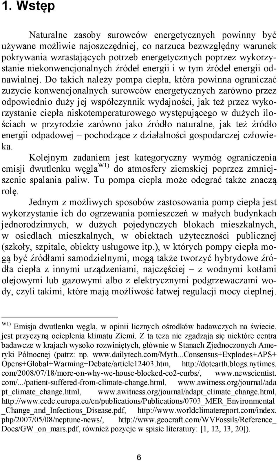 Do takich należy pompa ciepła, która powinna ograniczać zużycie konwencjonalnych surowców energetycznych zarówno przez odpowiednio duży jej współczynnik wydajności, jak też przez wykorzystanie ciepła