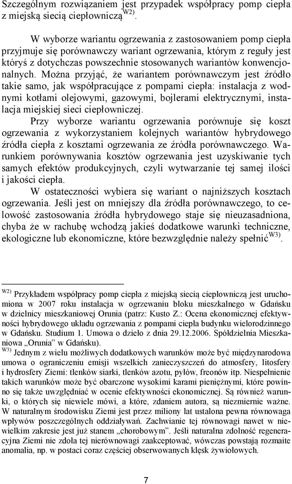 Można przyjąć, że wariantem porównawczym jest źródło takie samo, jak współpracujące z pompami ciepła: instalacja z wodnymi kotłami olejowymi, gazowymi, bojlerami elektrycznymi, instalacja miejskiej