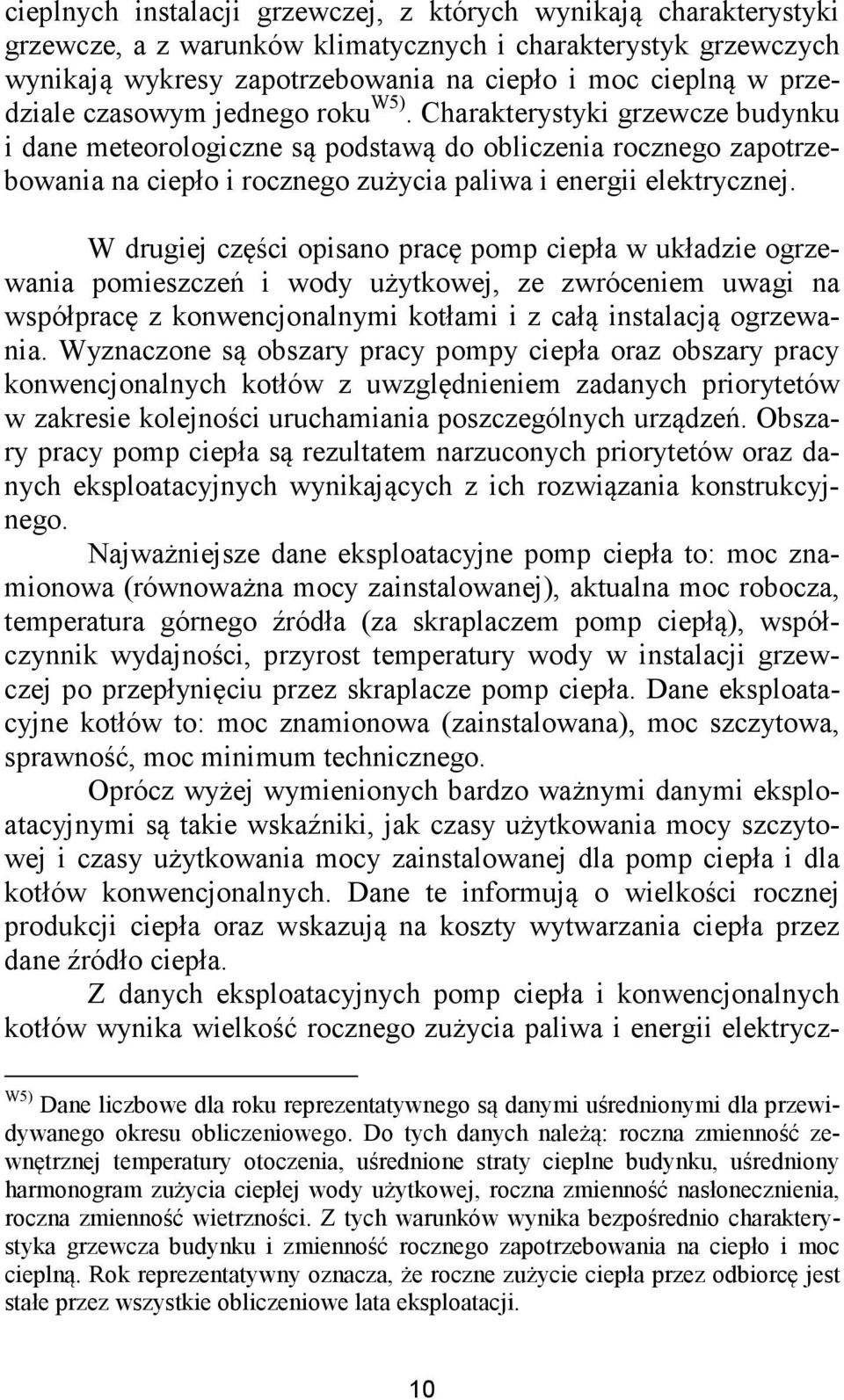 Charakterystyki grzewcze budynku i dane meteorologiczne są podstawą do obliczenia rocznego zapotrzebowania na ciepło i rocznego zużycia paliwa i energii elektrycznej.