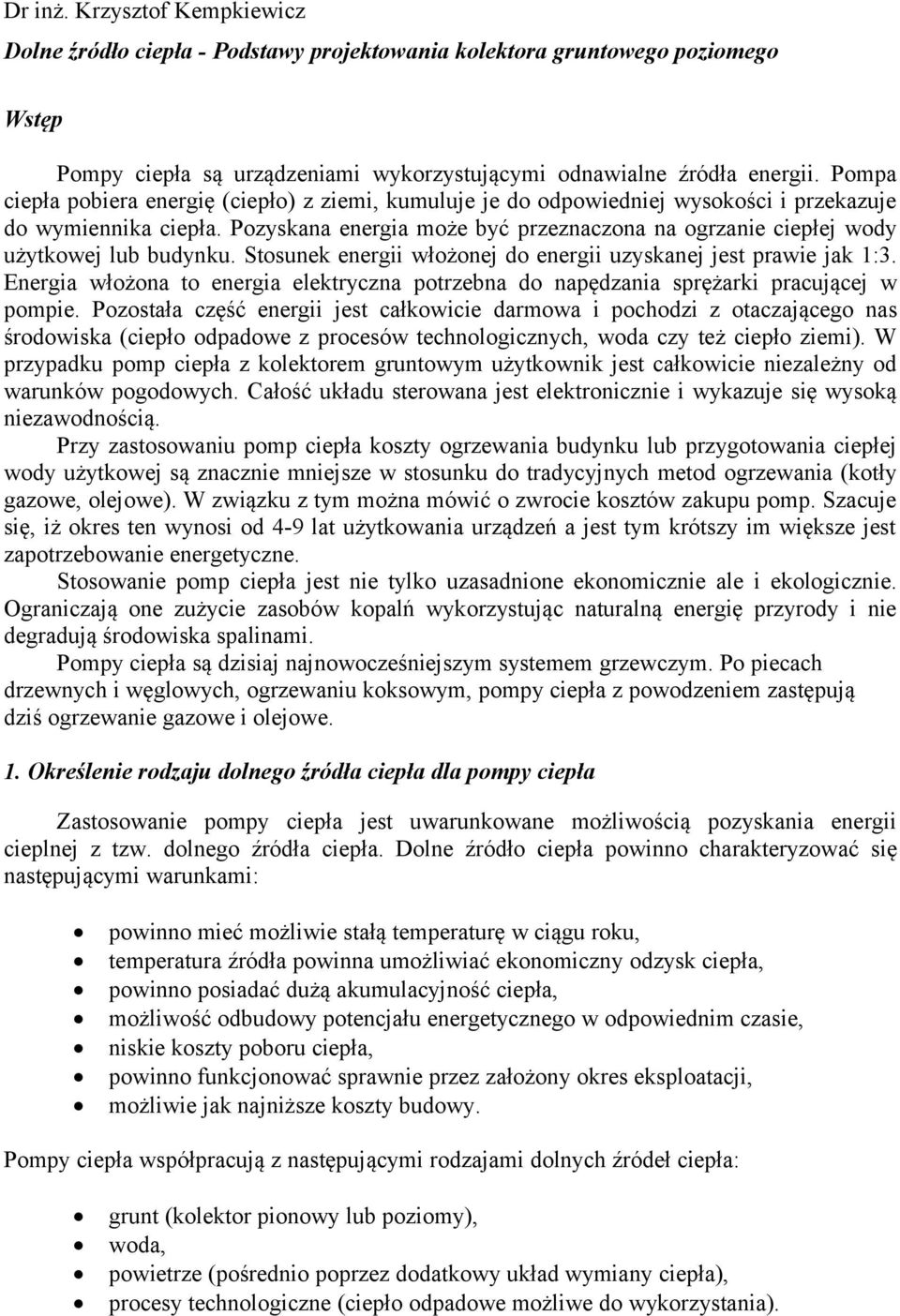 Pozyskana energia może być przeznaczona na ogrzanie ciepłej wody użytkowej lub budynku. Stosunek energii włożonej do energii uzyskanej jest prawie jak 1:3.