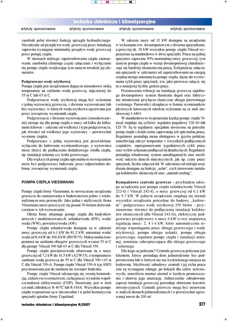 Podgrzewacz wody użytkowej Pompa ciepła jest urządzeniem dającym stosunkowo niską temperaturę na zasilaniu wodą grzewczą, najczęściej do 55 st C lub 65 st C.