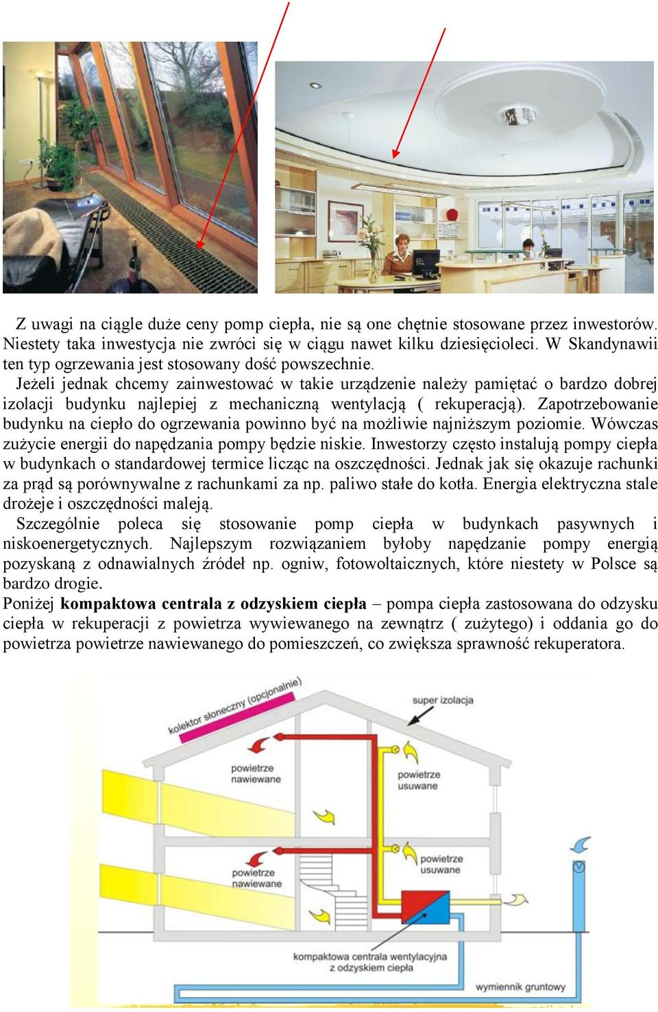 Jeżeli jednak chcemy zainwestować w takie urządzenie należy pamiętać o bardzo dobrej izolacji budynku najlepiej z mechaniczną wentylacją ( rekuperacją).