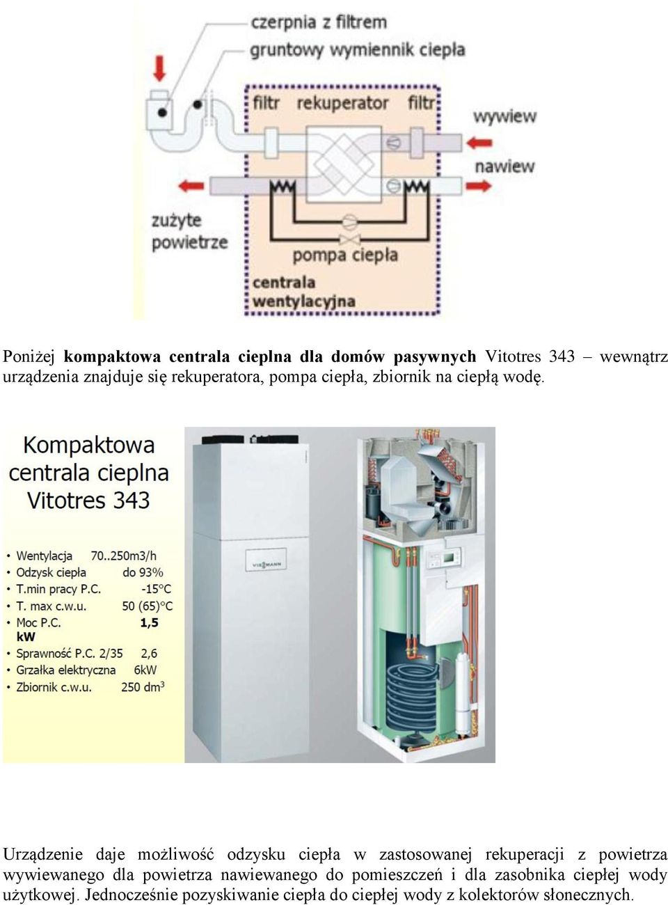 Urządzenie daje możliwość odzysku ciepła w zastosowanej rekuperacji z powietrza wywiewanego dla