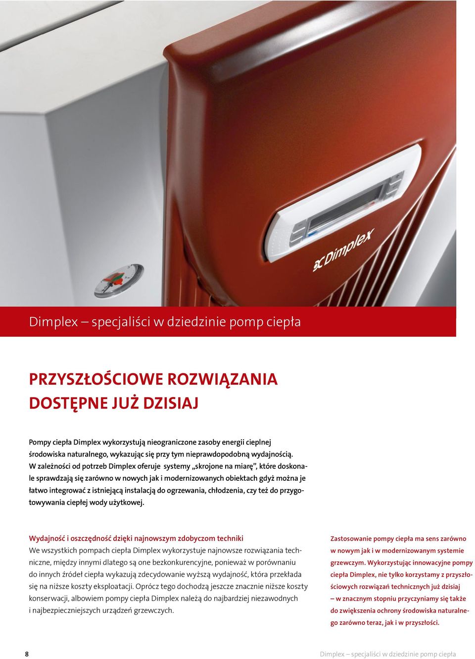 W zależności od potrzeb Dimplex oferuje systemy skrojone na miarę, które doskonale sprawdzają się zarówno w nowych jak i modernizowanych obiektach gdyż można je łatwo integrować z istniejącą