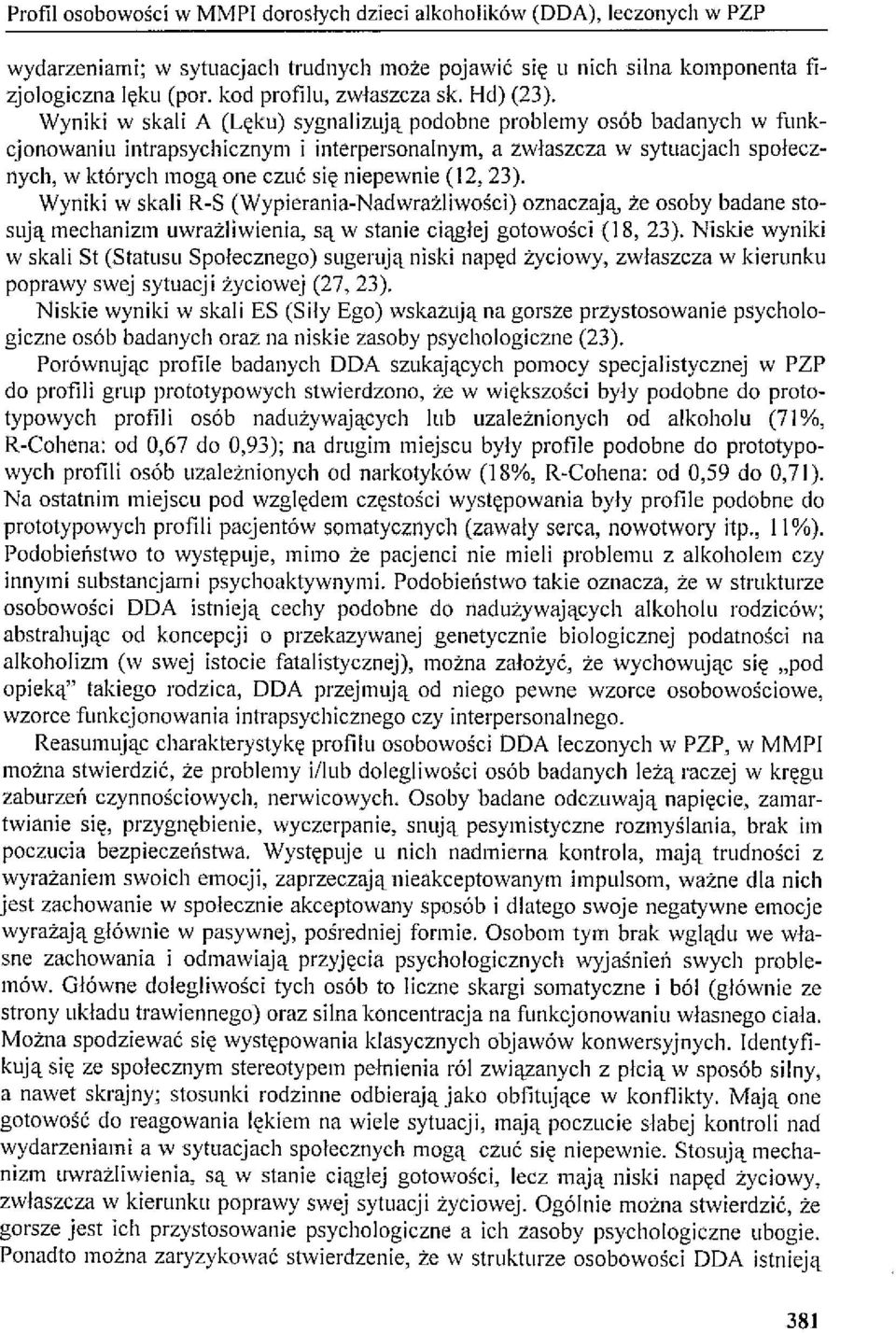 Wyniki w skali A (Lęku) sygnalizują podobne problemy osób badanych w funkcjonowaniu intrapsychicznym i interpersonalnym, a zwłaszcza w sytuacjach społecznych, w których mogą one czuć się niepewnie
