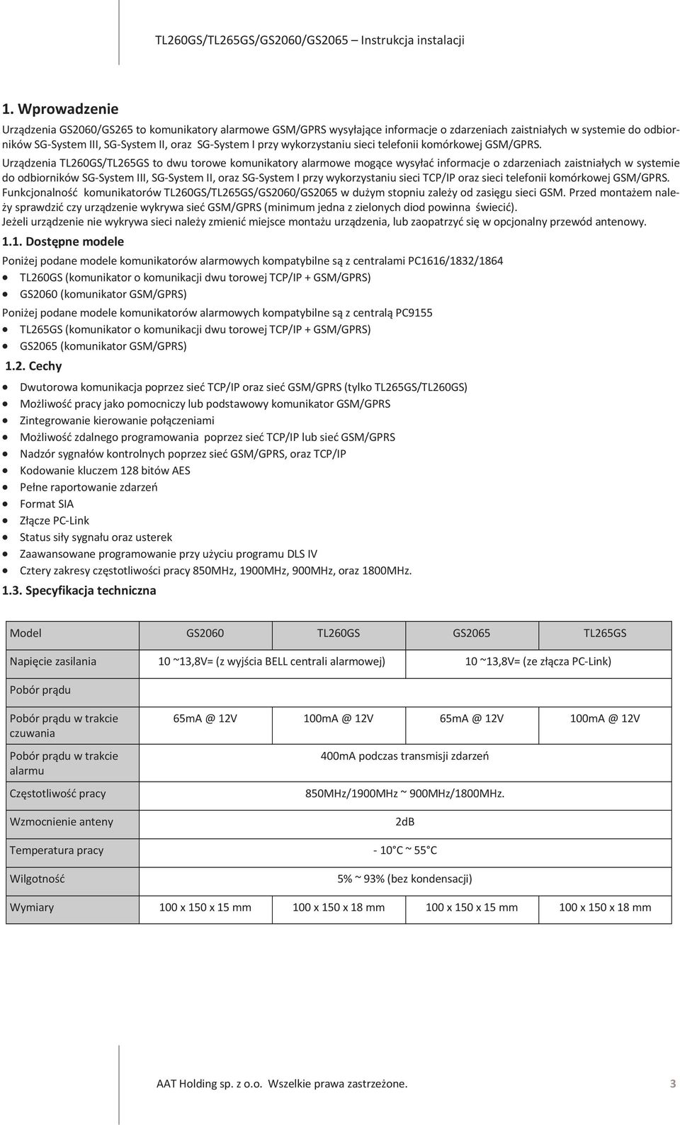 Urządzenia TL260GS/TL265GS to dwu torowe komunikatory alarmowe mogące wysyłać informacje o zdarzeniach zaistniałych w systemie do odbiorników SG-System III, SG-System II, oraz SG-System I przy