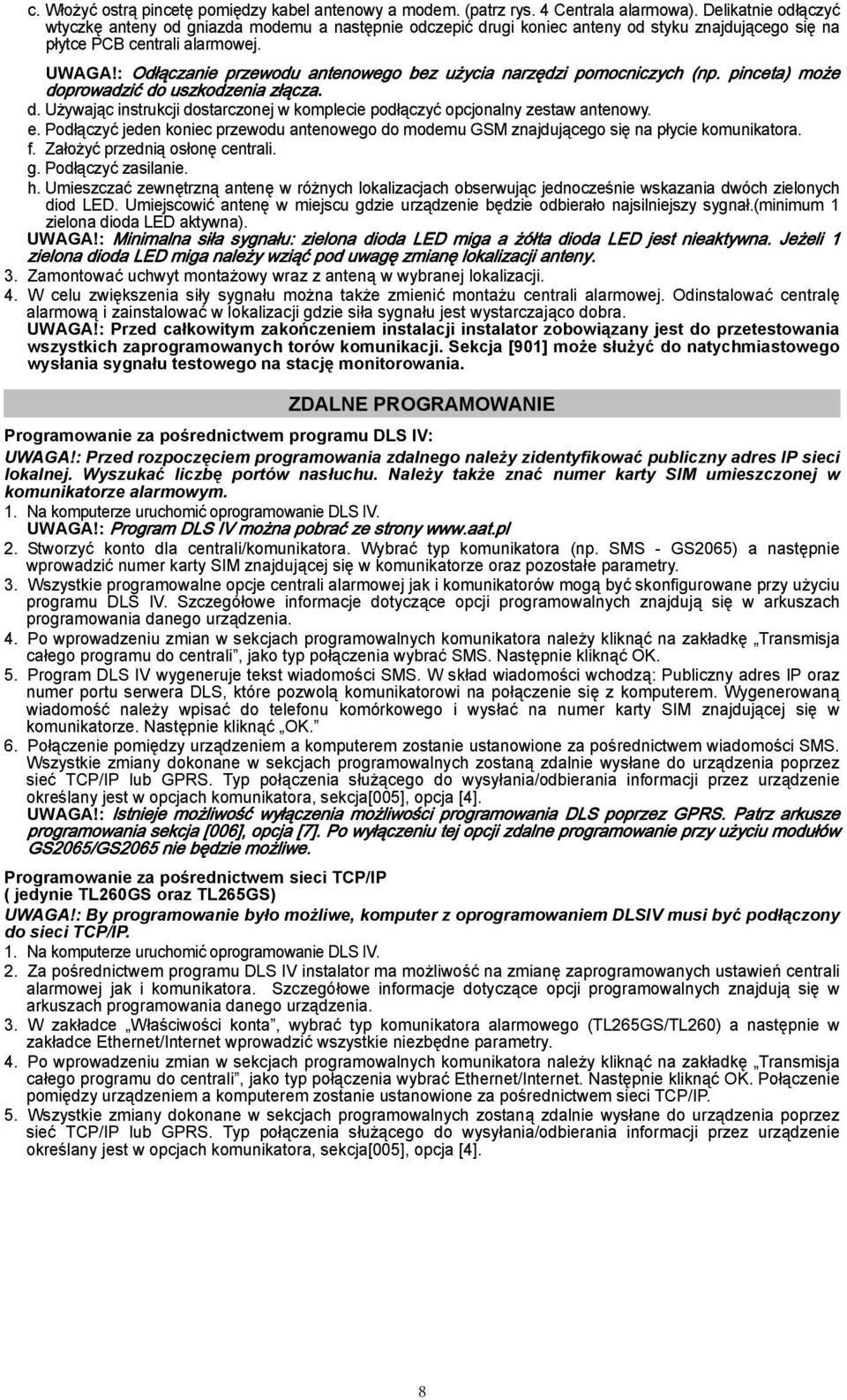 : Odłączanie przewodu antenowego bez użycia narzędzi pomocniczych (np. pinceta) może doprowadzić do uszkodzenia złącza. d. Używając instrukcji dostarczonej w komplecie podłączyć opcjonalny zestaw antenowy.
