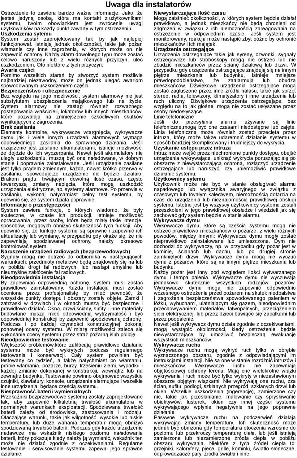 Uszkodzenia sytemu System został zaprojektowany tak by jak najlepiej funkcjonował. Istnieją jednak okoliczności, takie jak pożar, włamanie czy inne zagrożenia, w których może on nie zapewnić ochrony.