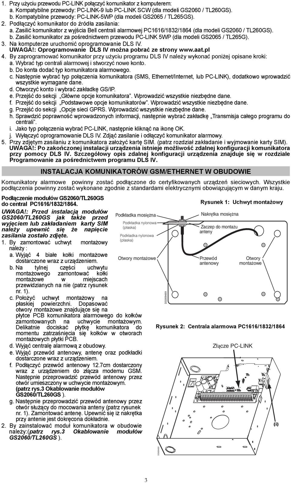 Zasilić komunikator z wyjścia Bell centrali alarmowej PC1616/1832/1864 (dla modeli GS2060 / TL260GS). b. Zasilić komunikator za pośrednictwem przewodu PC-LINK 5WP (dla modeli GS2065 / TL265G). 3.