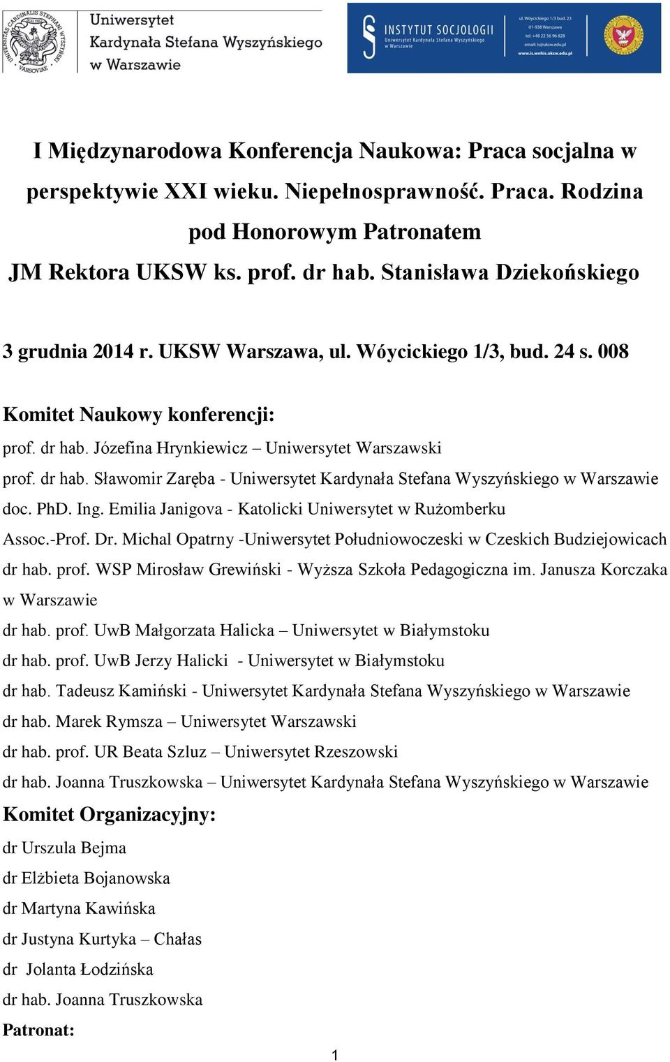 Józefina Hrynkiewicz Uniwersytet Warszawski prof. dr hab. Sławomir Zaręba - Uniwersytet Kardynała Stefana Wyszyńskiego doc. PhD. Ing. Emilia Janigova - Katolicki Uniwersytet w Rużomberku Assoc.-Prof.
