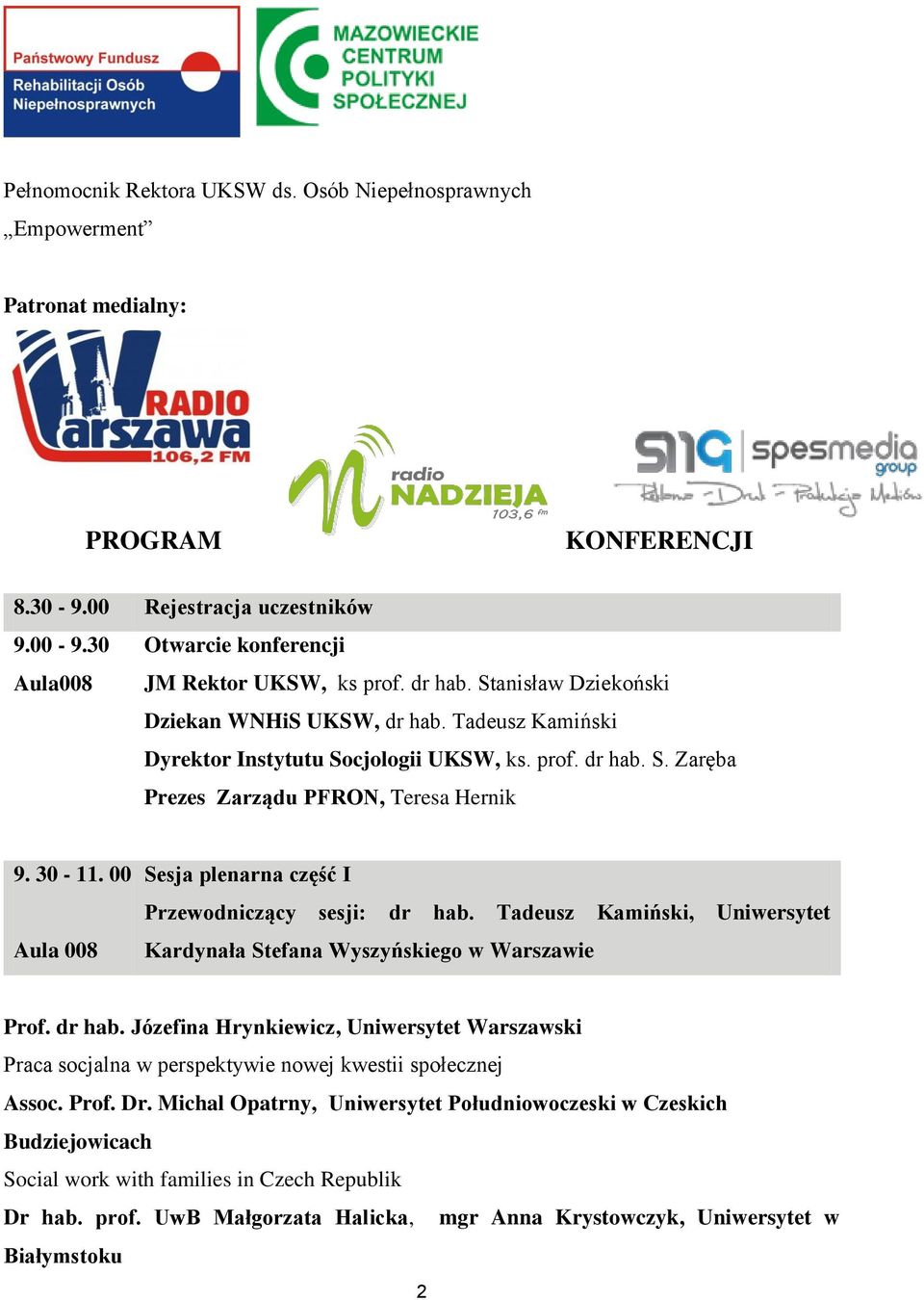 00 Aula 008 Sesja plenarna część I Przewodniczący sesji: dr hab. Tadeusz Kamiński, Uniwersytet Kardynała Stefana Wyszyńskiego Prof. dr hab. Józefina Hrynkiewicz, Uniwersytet Warszawski Praca socjalna w perspektywie nowej kwestii społecznej Assoc.