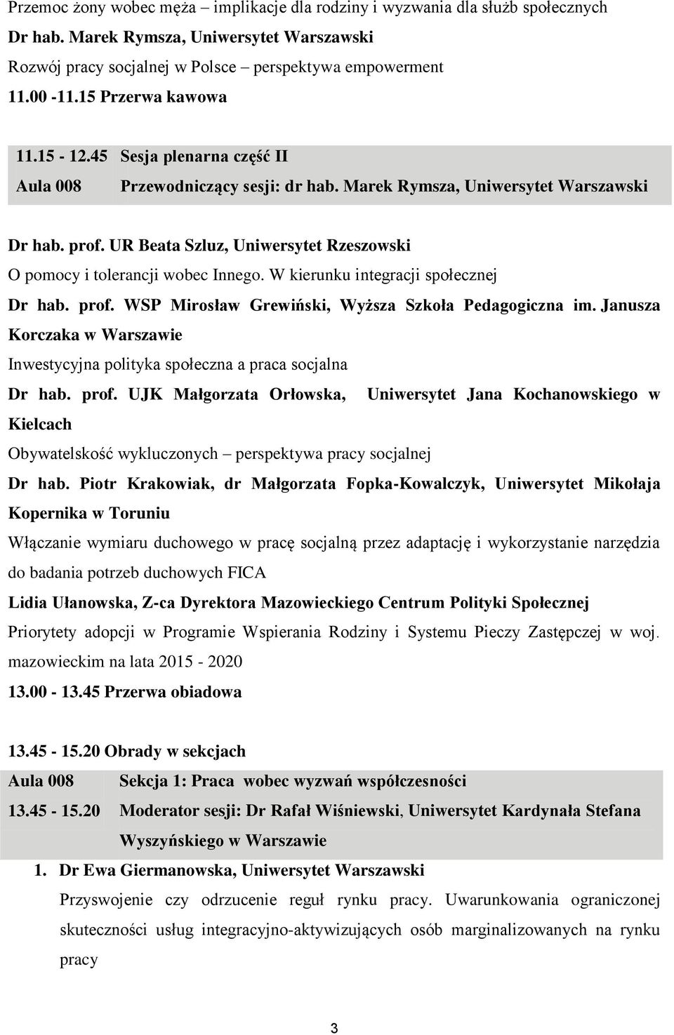 UR Beata Szluz, Uniwersytet Rzeszowski O pomocy i tolerancji wobec Innego. W kierunku integracji społecznej Dr hab. prof. WSP Mirosław Grewiński, Wyższa Szkoła Pedagogiczna im.