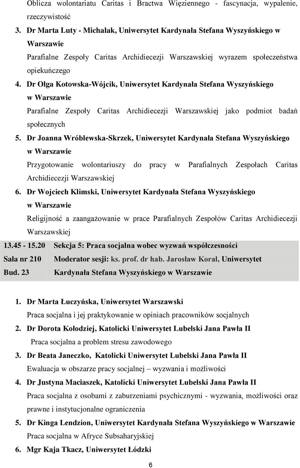 Dr Olga Kotowska-Wójcik, Uniwersytet Kardynała Stefana Wyszyńskiego Parafialne Zespoły Caritas Archidiecezji Warszawskiej jako podmiot badań społecznych 5.