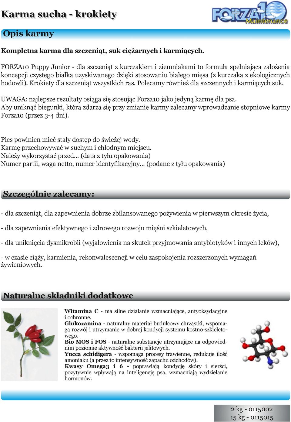 hodowli). Krokiety dla szczeniąt wszystkich ras. Polecamy również dla szczennych i karmiących suk. UWAGA: najlepsze rezultaty osiąga się stosując Forza10 jako jedyną karmę dla psa.