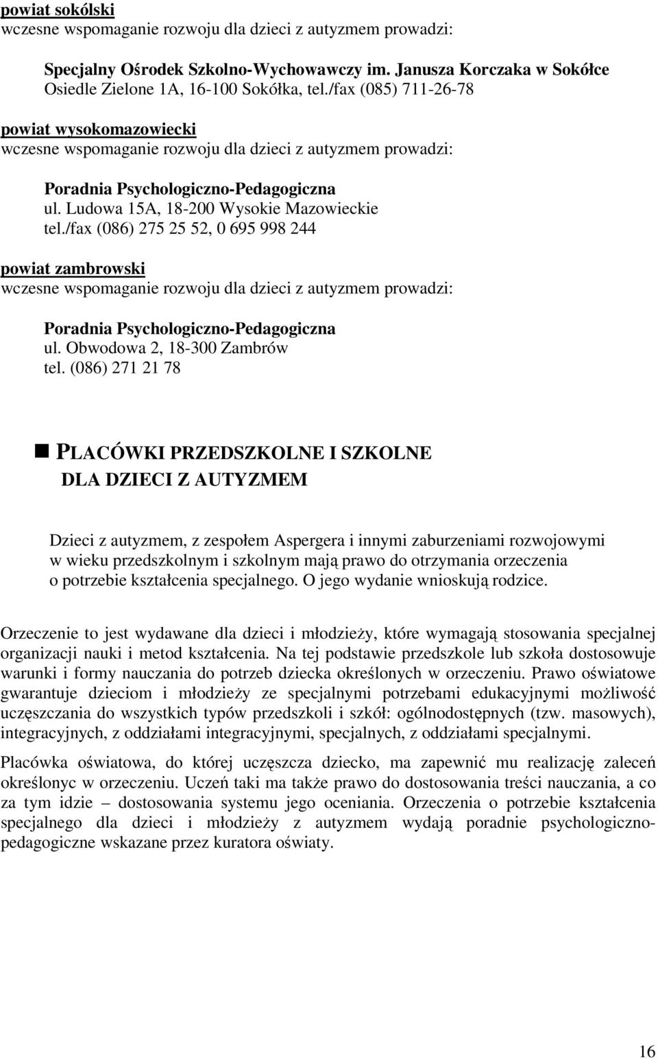 /fax (086) 275 25 52, 0 695 998 244 powiat zambrowski wczesne wspomaganie rozwoju dla dzieci z autyzmem prowadzi: Poradnia Psychologiczno-Pedagogiczna ul. Obwodowa 2, 18-300 Zambrów tel.