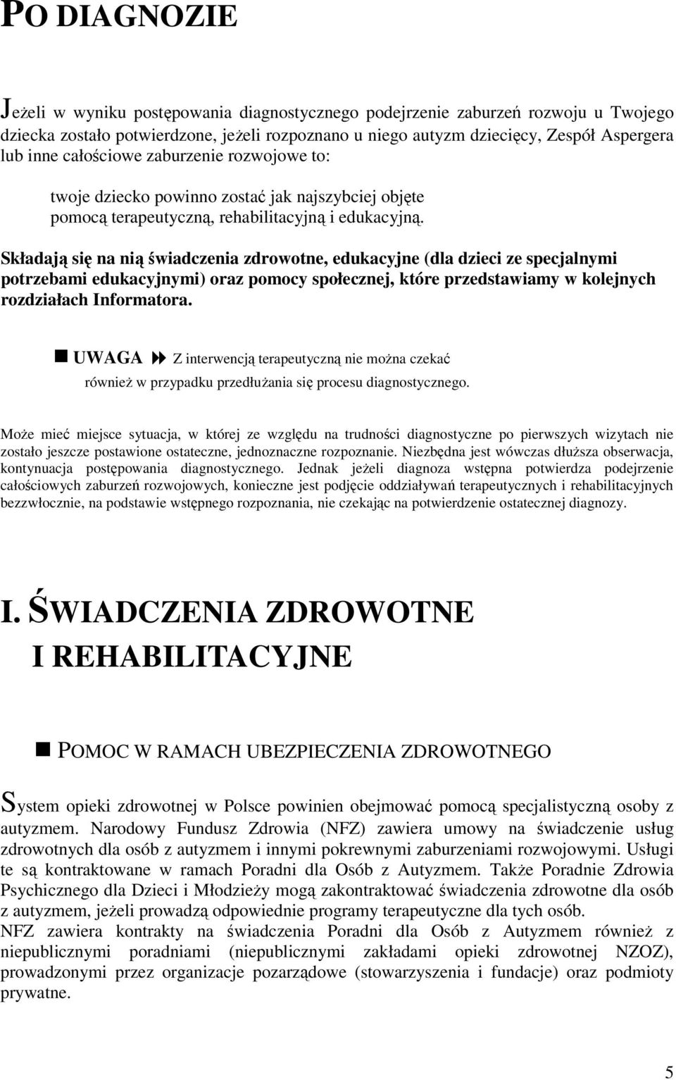 Składają się na nią świadczenia zdrowotne, edukacyjne (dla dzieci ze specjalnymi potrzebami edukacyjnymi) oraz pomocy społecznej, które przedstawiamy w kolejnych rozdziałach Informatora.