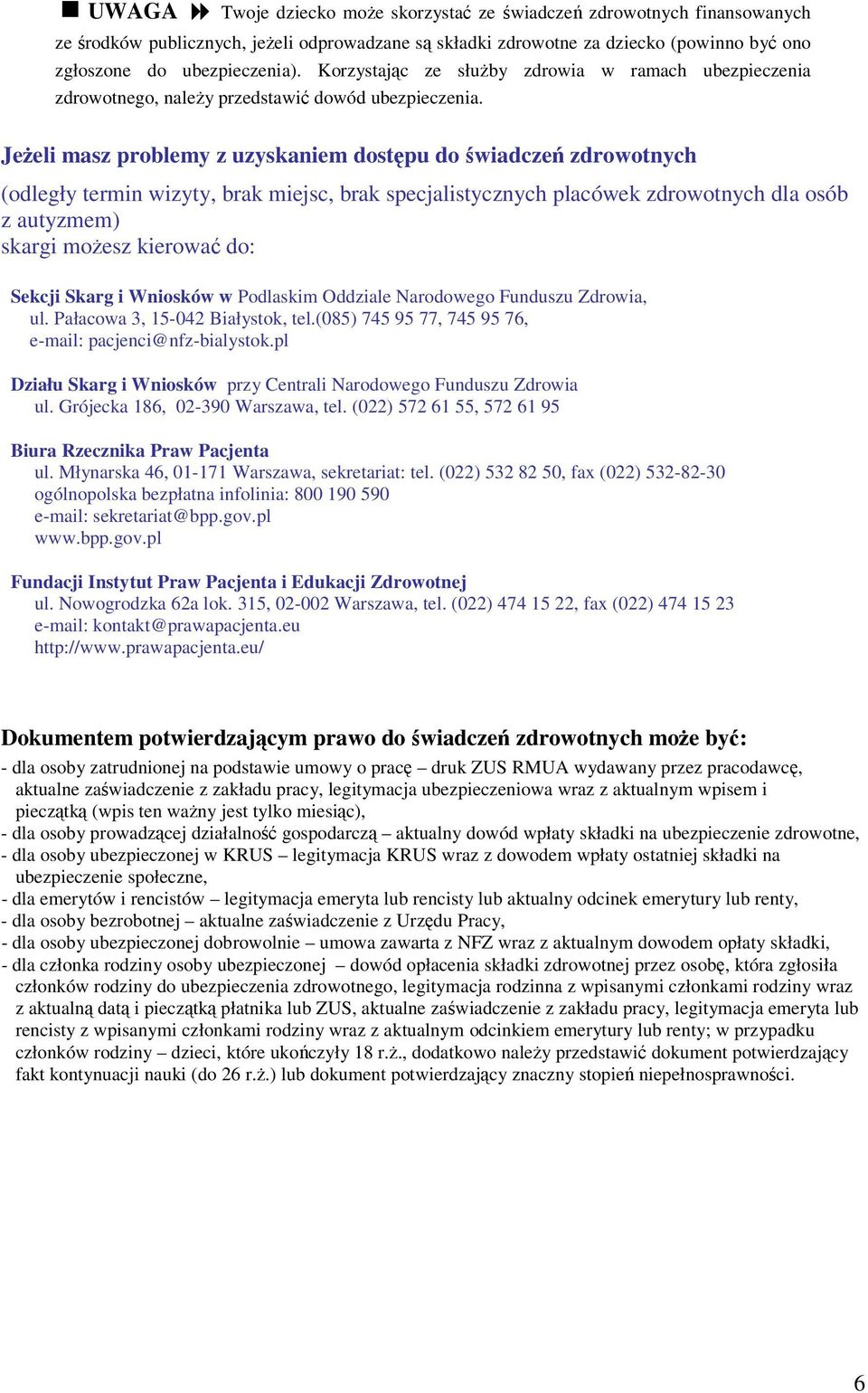 Jeżeli masz problemy z uzyskaniem dostępu do świadczeń zdrowotnych (odległy termin wizyty, brak miejsc, brak specjalistycznych placówek zdrowotnych dla osób z autyzmem) skargi możesz kierować do: