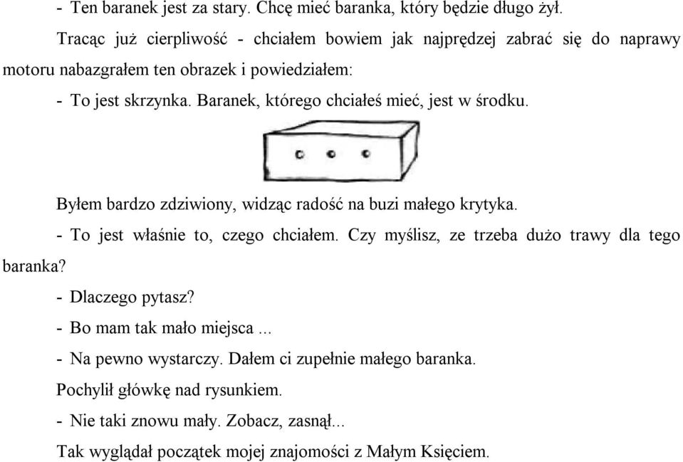 Baranek, którego chciałeś mieć, jest w środku. Byłem bardzo zdziwiony, widząc radość na buzi małego krytyka. - To jest właśnie to, czego chciałem.