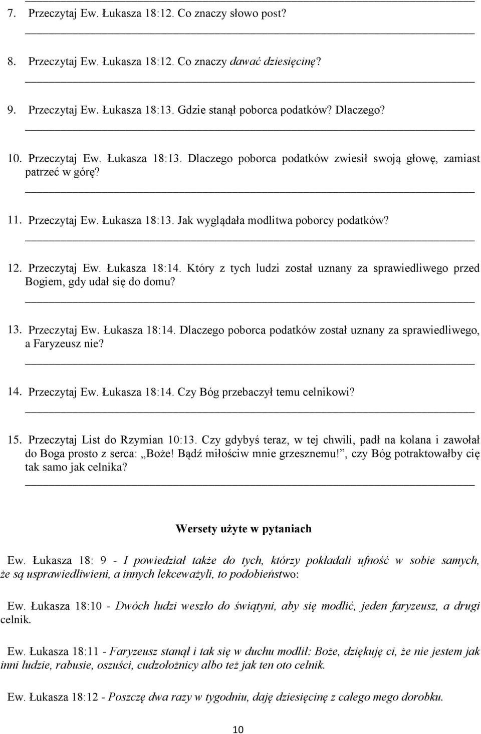 Który z tych ludzi został uznany za sprawiedliwego przed Bogiem, gdy udał się do domu? 13. Przeczytaj Ew. Łukasza 18:14. Dlaczego poborca podatków został uznany za sprawiedliwego, a Faryzeusz nie? 14.