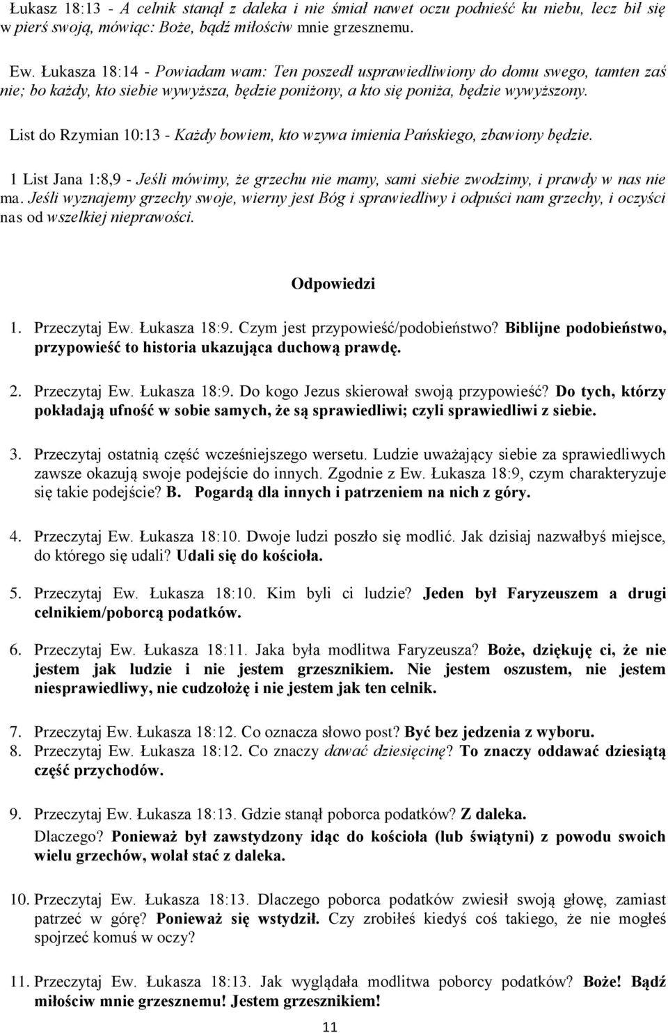 List do Rzymian 10:13 - Każdy bowiem, kto wzywa imienia Pańskiego, zbawiony będzie. 1 List Jana 1:8,9 - Jeśli mówimy, że grzechu nie mamy, sami siebie zwodzimy, i prawdy w nas nie ma.