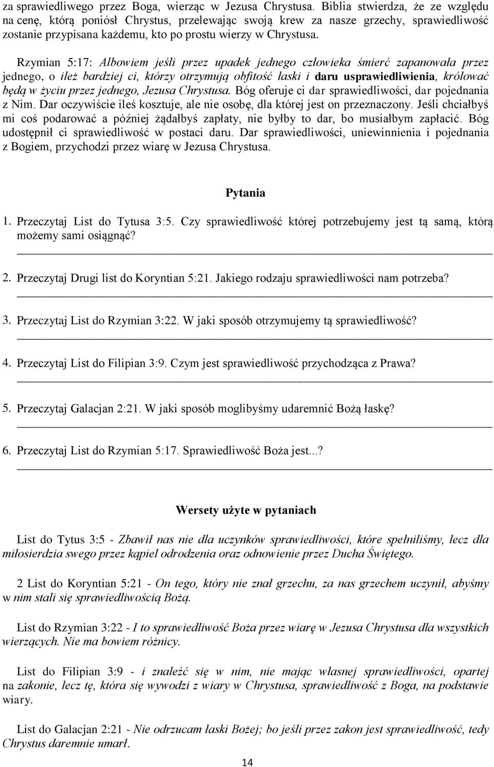 Rzymian 5:17: Albowiem jeśli przez upadek jednego człowieka śmierć zapanowała przez jednego, o ileż bardziej ci, którzy otrzymują obfitość łaski i daru usprawiedliwienia, królować będą w życiu przez