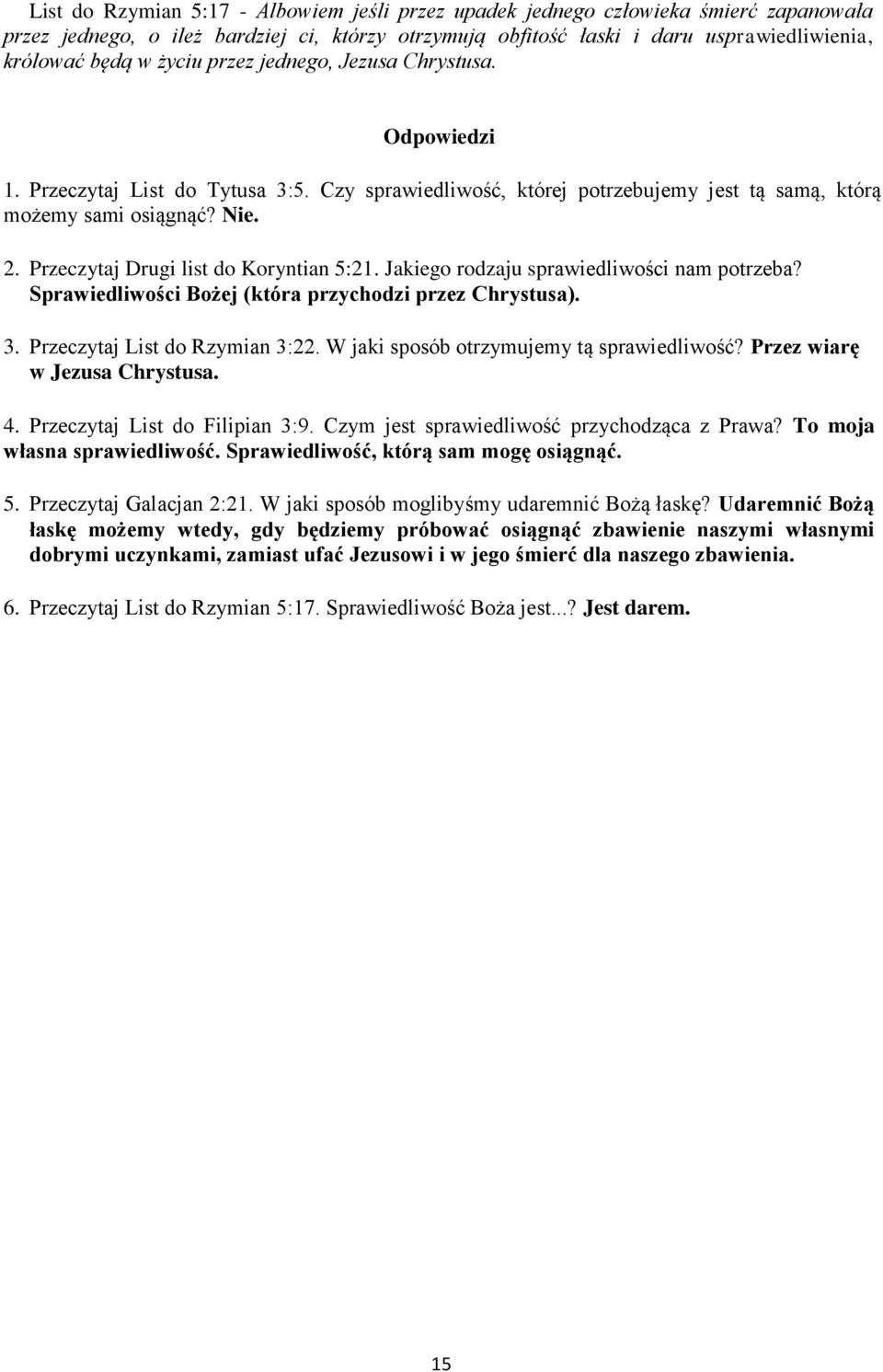 Przeczytaj Drugi list do Koryntian 5:21. Jakiego rodzaju sprawiedliwości nam potrzeba? Sprawiedliwości Bożej (która przychodzi przez Chrystusa). 3. Przeczytaj List do Rzymian 3:22.