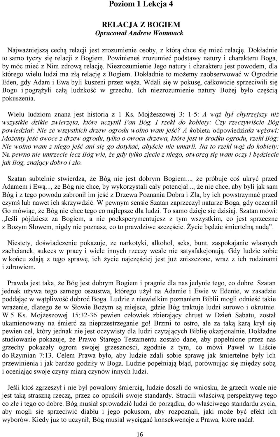 Dokładnie to możemy zaobserwować w Ogrodzie Eden, gdy Adam i Ewa byli kuszeni przez węża. Wdali się w pokusę, całkowicie sprzeciwili się Bogu i pogrążyli całą ludzkość w grzechu.