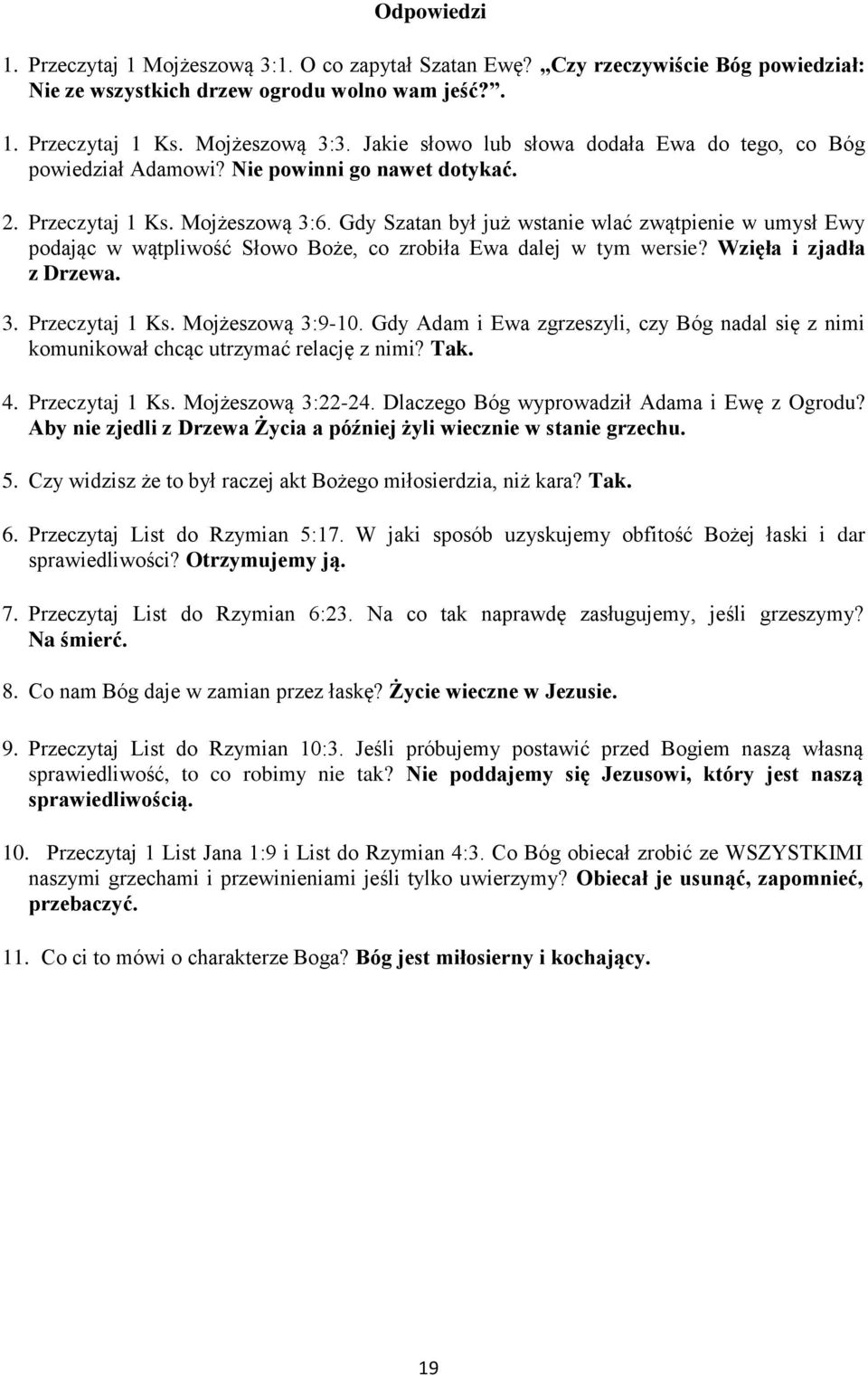 Gdy Szatan był już wstanie wlać zwątpienie w umysł Ewy podając w wątpliwość Słowo Boże, co zrobiła Ewa dalej w tym wersie? Wzięła i zjadła z Drzewa. 3. Przeczytaj 1 Ks. Mojżeszową 3:9-10.