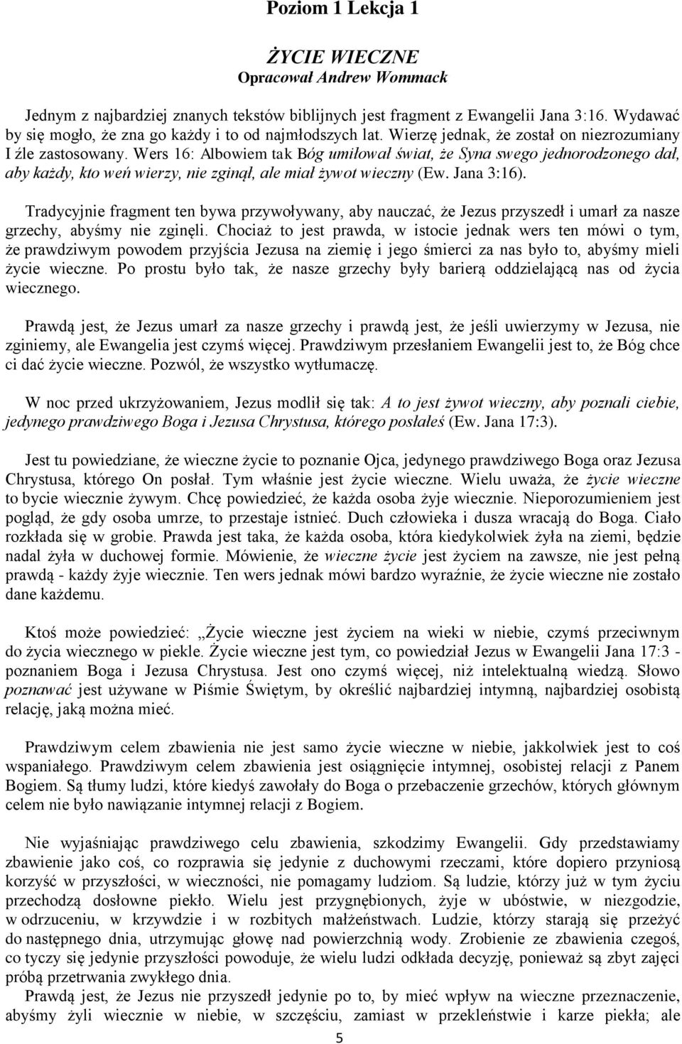 Wers 16: Albowiem tak Bóg umiłował świat, że Syna swego jednorodzonego dał, aby każdy, kto weń wierzy, nie zginął, ale miał żywot wieczny (Ew. Jana 3:16).