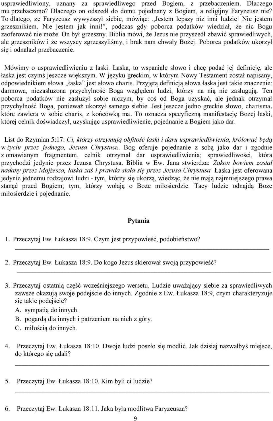 On był grzeszny. Biblia mówi, że Jezus nie przyszedł zbawić sprawiedliwych, ale grzeszników i że wszyscy zgrzeszyliśmy, i brak nam chwały Bożej. Poborca podatków ukorzył się i odnalazł przebaczenie.