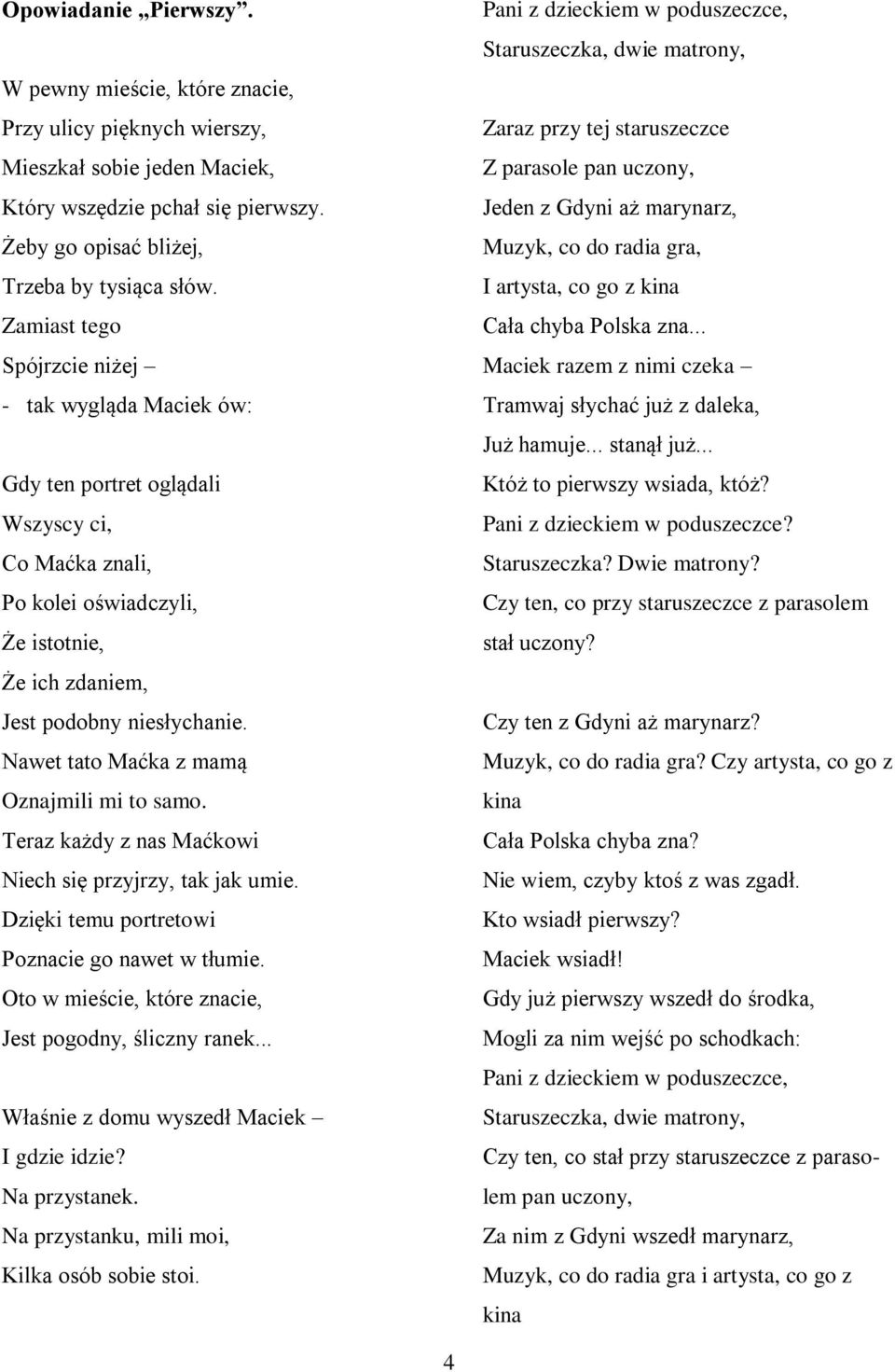 Nawet tato Maćka z mamą Oznajmili mi to samo. Teraz każdy z nas Maćkowi Niech się przyjrzy, tak jak umie. Dzięki temu portretowi Poznacie go nawet w tłumie.