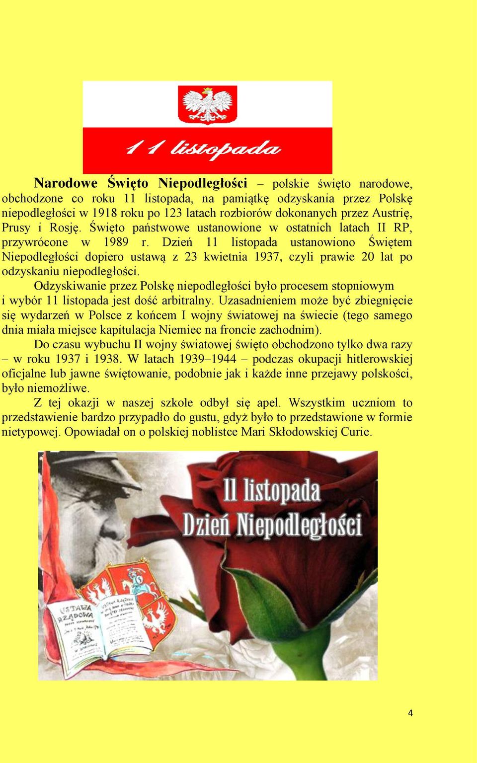 Dzień 11 listopada ustanowiono Świętem Niepodległości dopiero ustawą z 23 kwietnia 1937, czyli prawie 20 lat po odzyskaniu niepodległości.