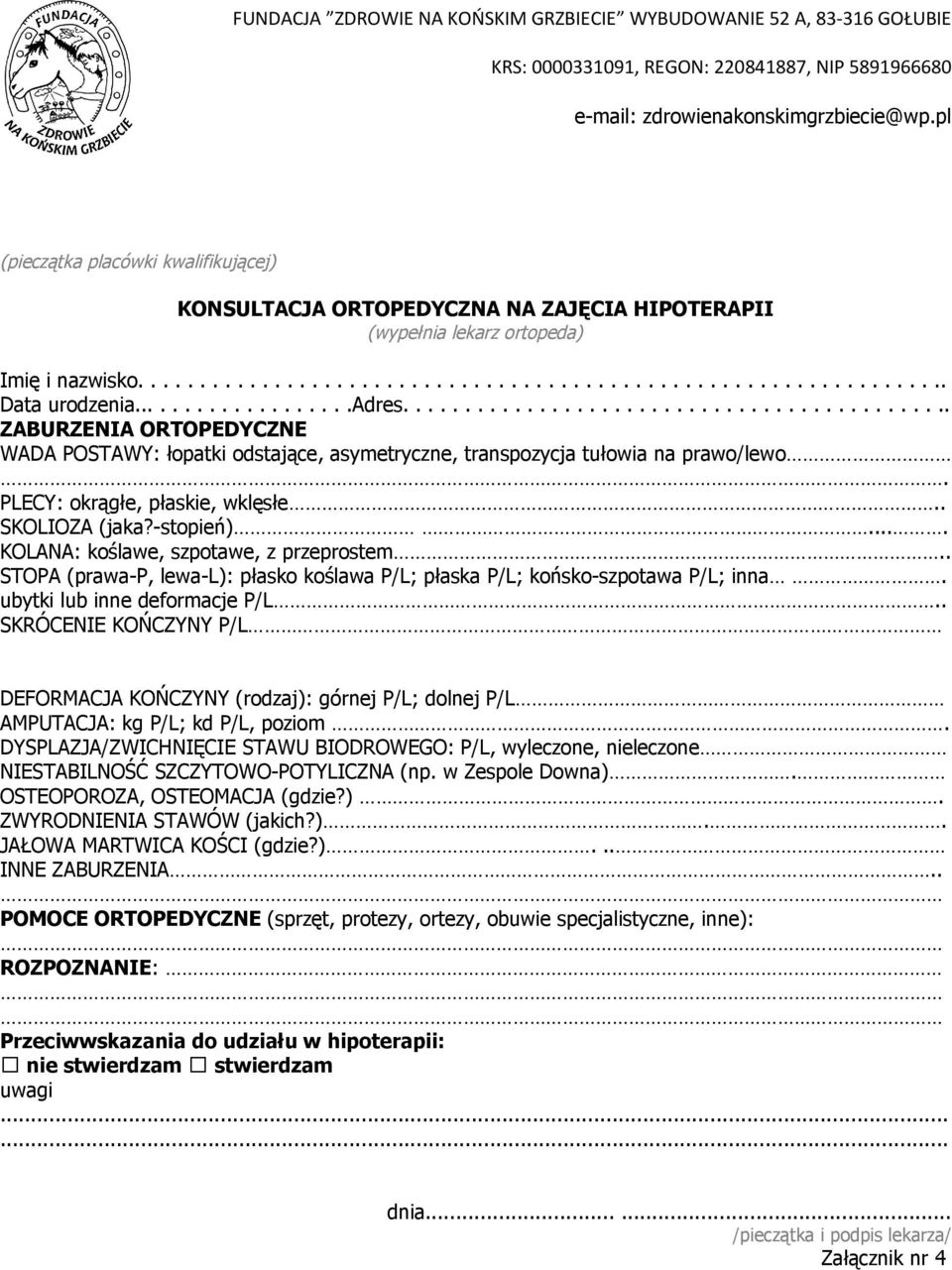 PLECY: okrągłe, płaskie, wklęsłe.. SKOLIOZA (jaka?-stopień).... KOLANA: koślawe, szpotawe, z przeprostem.. STOPA (prawa-p, lewa-l): płasko koślawa P/L; płaska P/L; końsko-szpotawa P/L; inna.