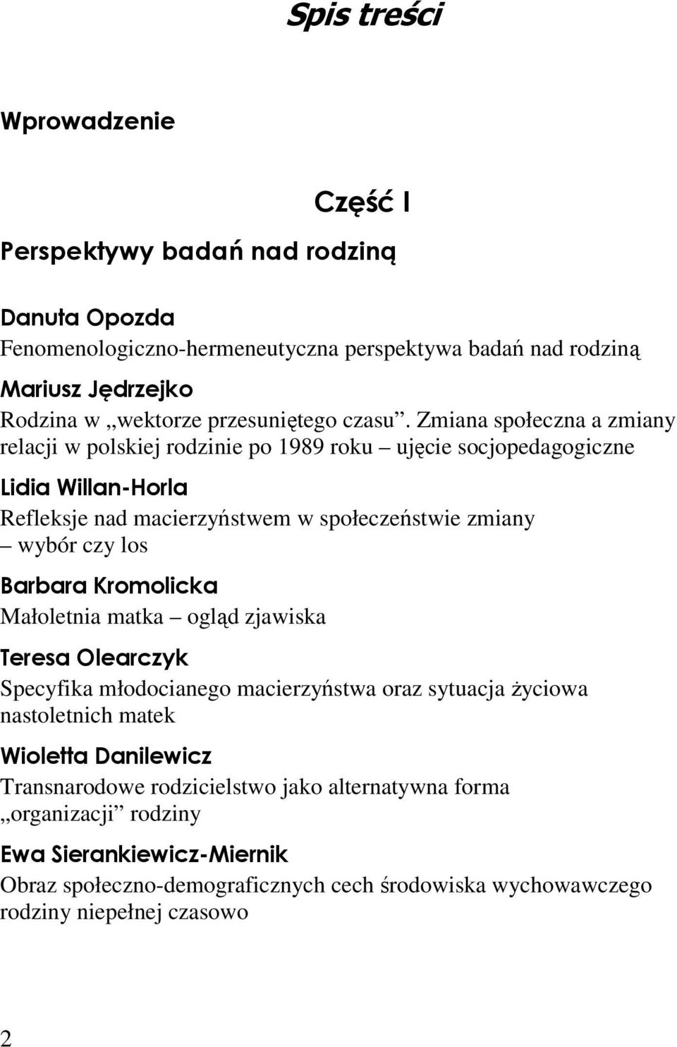 Zmiana społeczna a zmiany relacji w polskiej rodzinie po 1989 roku ujęcie socjopedagogiczne Lidia Willan-Horla Refleksje nad macierzyństwem w społeczeństwie zmiany wybór czy los