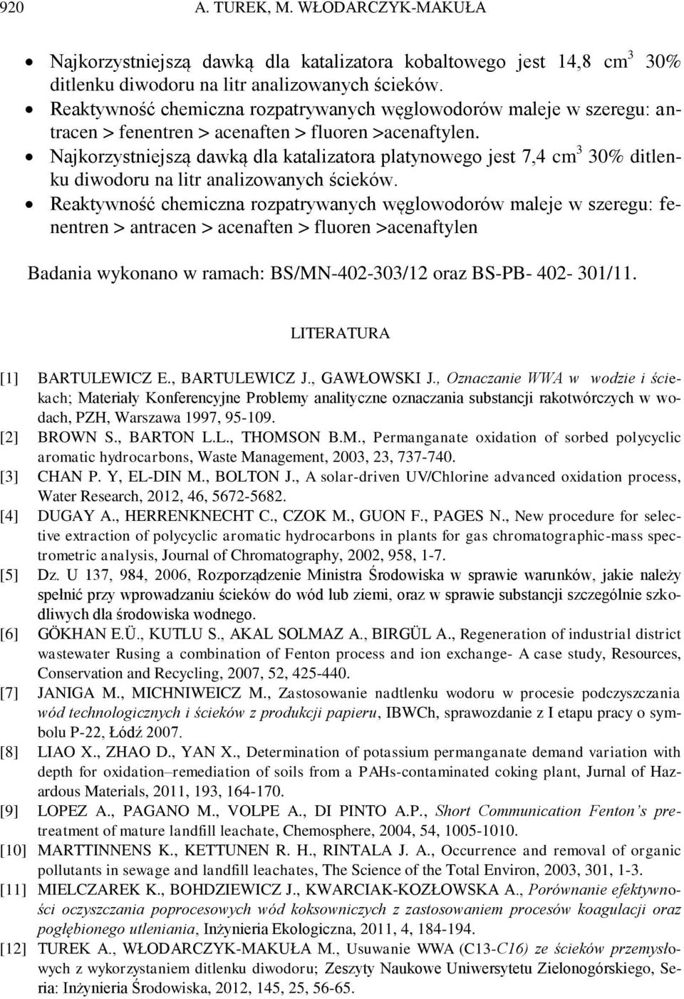 Najkorzystniejszą dawką dla katalizatora platynowego jest 7,4 cm 3 30% ditlenku diwodoru na litr analizowanych ścieków.