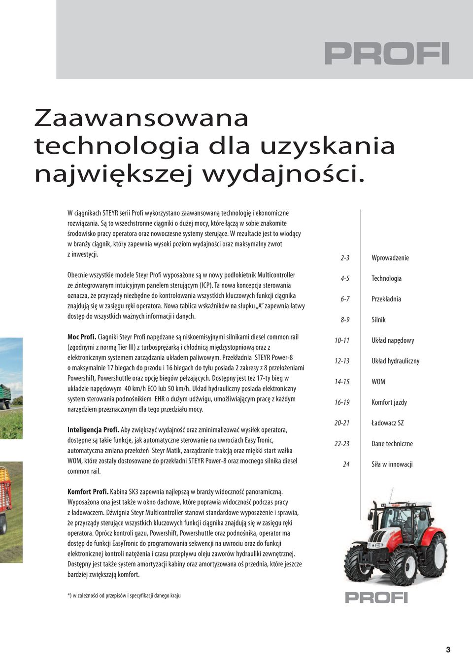 W rezultacie jest to wiodący w branży ciągnik, który zapewnia wysoki poziom wydajności oraz maksymalny zwrot z inwestycji.