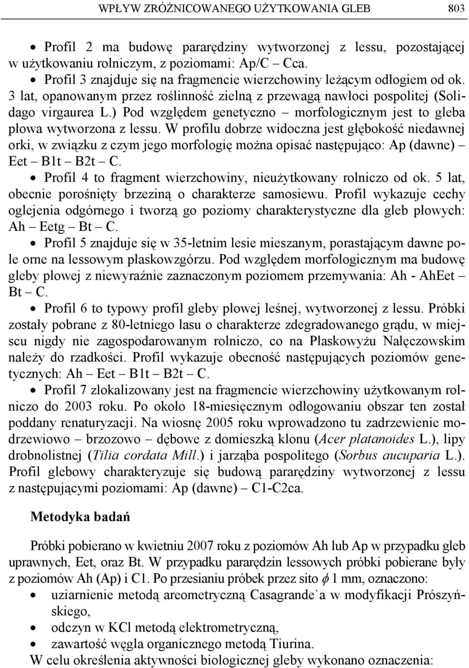 ) Pod względem genetyczno morfologicznym jest to gleba płowa wytworzona z lessu.
