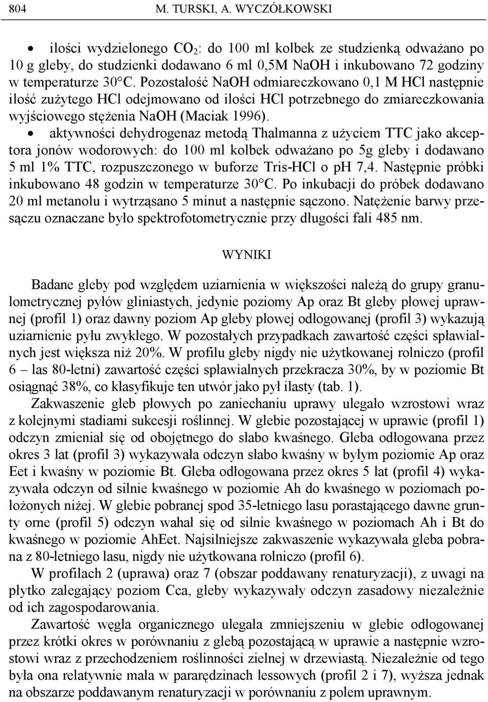 aktywności dehydrogenaz metodą Thalmanna z uŝyciem TTC jako akceptora jonów wodorowych: do ml kolbek odwaŝano po g gleby i dodawano ml 1% TTC, rozpuszczonego w buforze Tris-HCl o ph 7,.