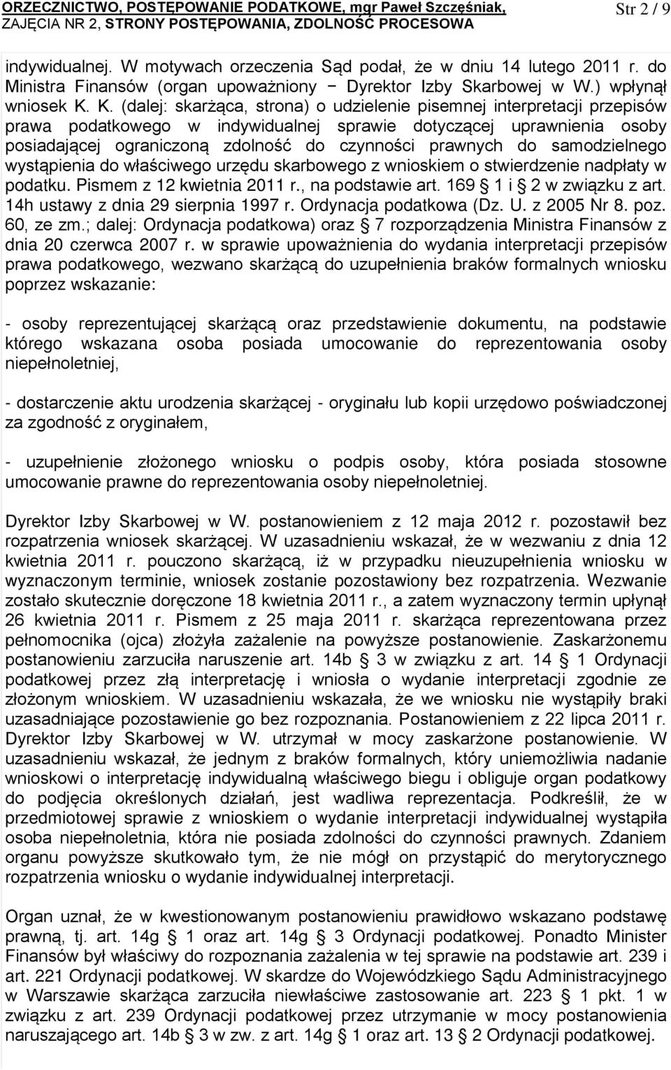 prawnych do samodzielnego wystąpienia do właściwego urzędu skarbowego z wnioskiem o stwierdzenie nadpłaty w podatku. Pismem z 12 kwietnia 2011 r., na podstawie art. 169 1 i 2 w związku z art.