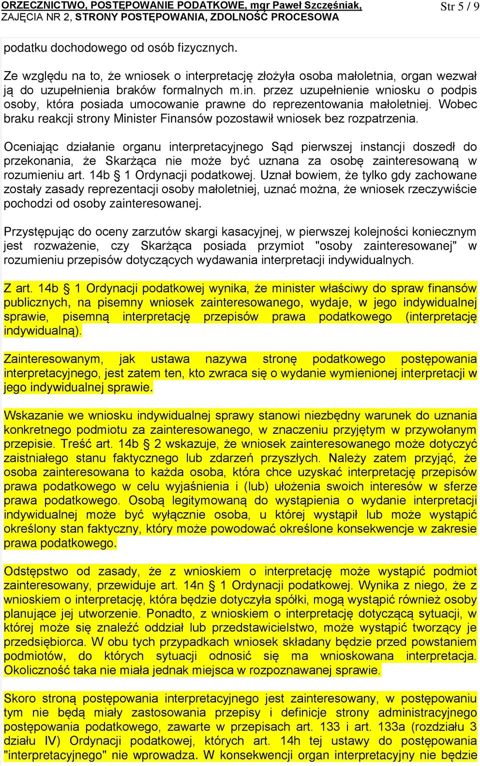 Oceniając działanie organu interpretacyjnego Sąd pierwszej instancji doszedł do przekonania, że Skarżąca nie może być uznana za osobę zainteresowaną w rozumieniu art. 14b 1 Ordynacji podatkowej.